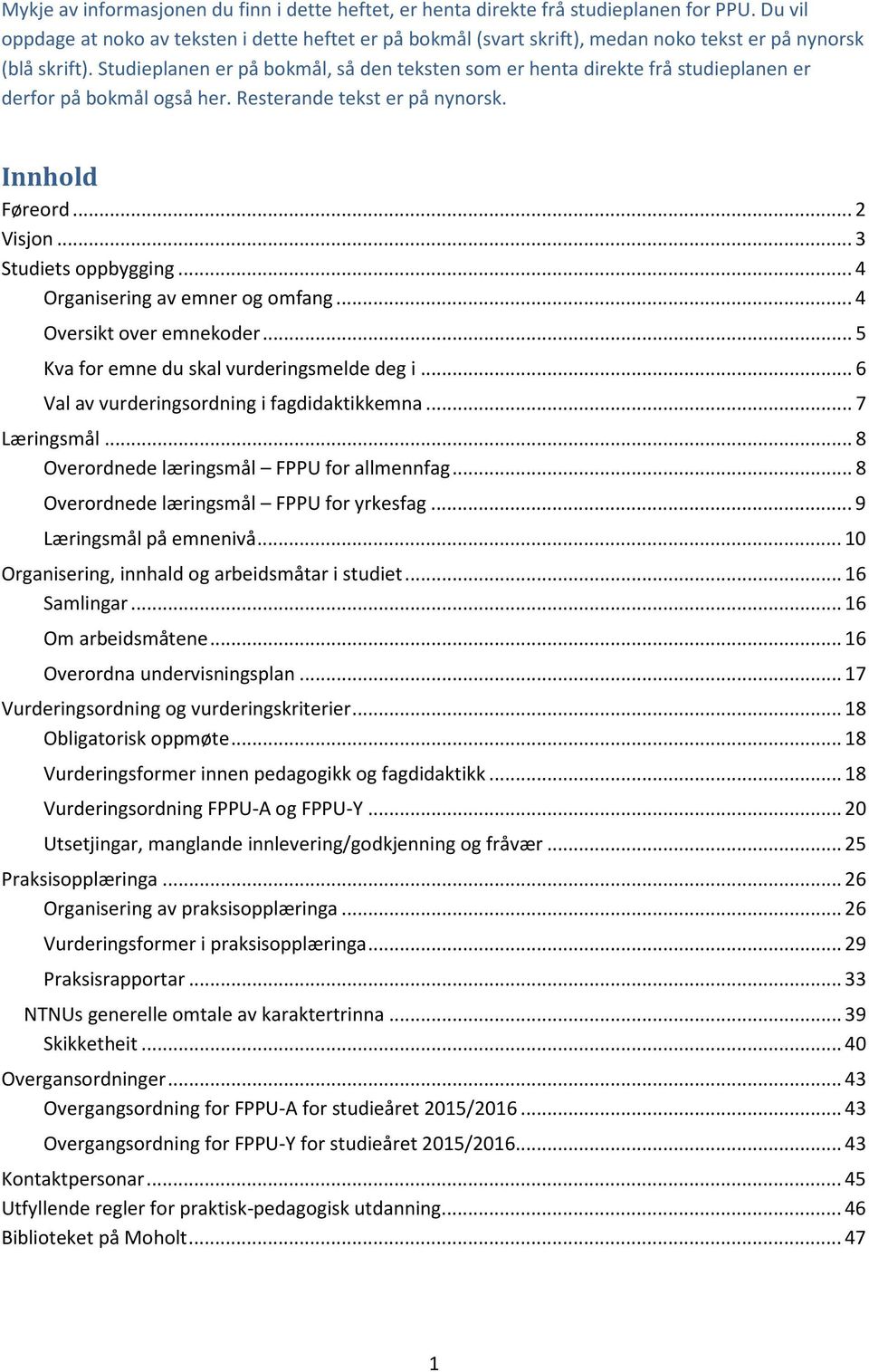 Studieplanen er på bokmål, så den teksten som er henta direkte frå studieplanen er derfor på bokmål også her. Resterande tekst er på nynorsk. Innhold Føreord... 2 Visjon... 3 Studiets oppbygging.