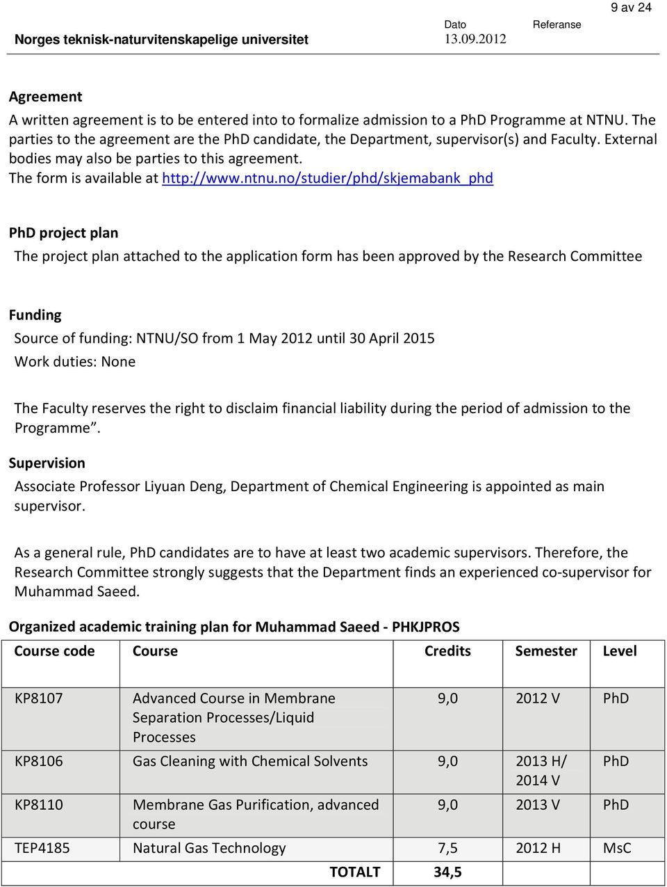 no/studier/phd/skjemabank_phd PhD project plan The project plan attached to the application form has been approved by the Research Committee Funding Source of funding: NTNU/SO from 1 May 2012 until