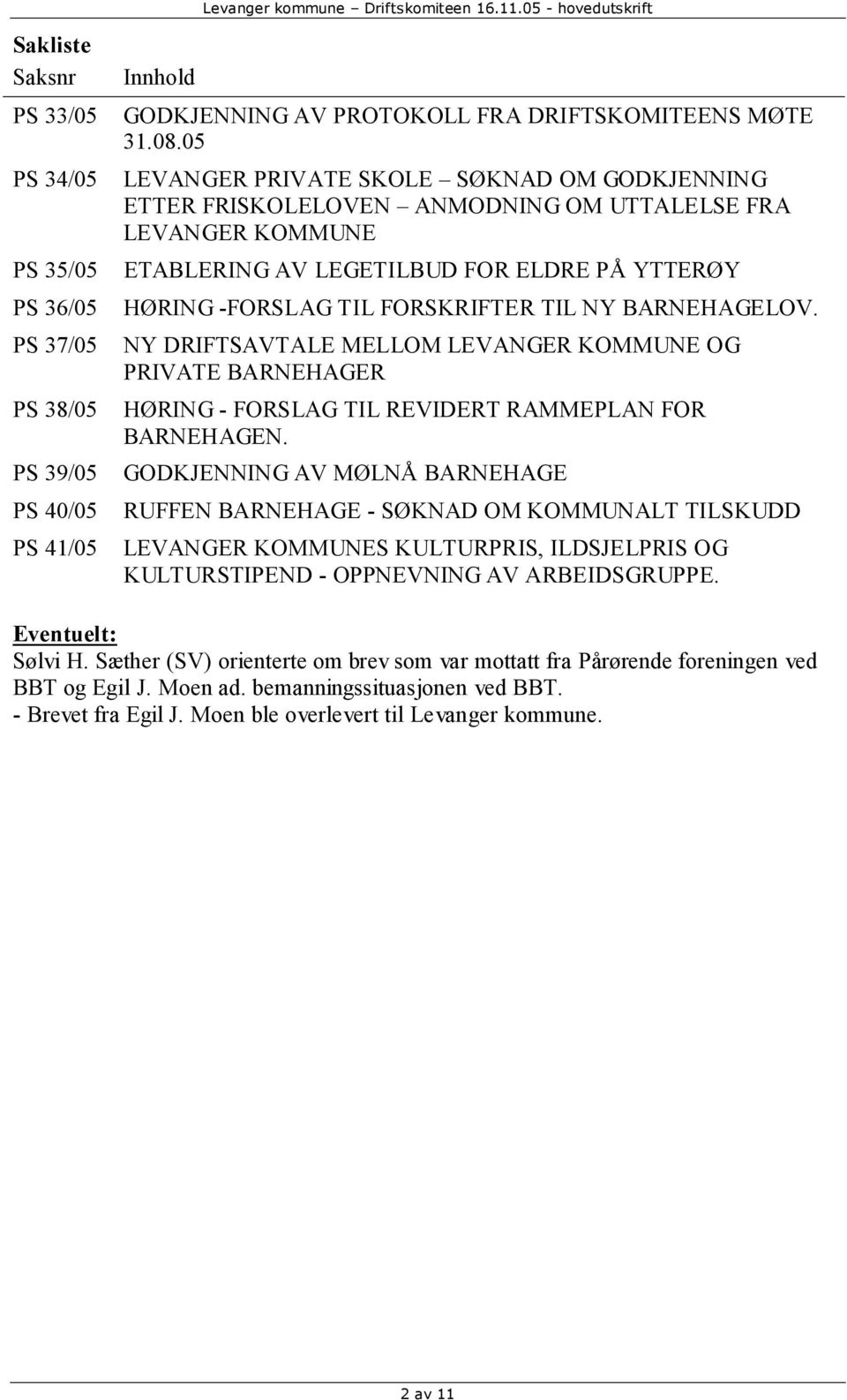 BARNEHAGELOV. NY DRIFTSAVTALE MELLOM LEVANGER KOMMUNE OG PRIVATE BARNEHAGER HØRING - FORSLAG TIL REVIDERT RAMMEPLAN FOR BARNEHAGEN.