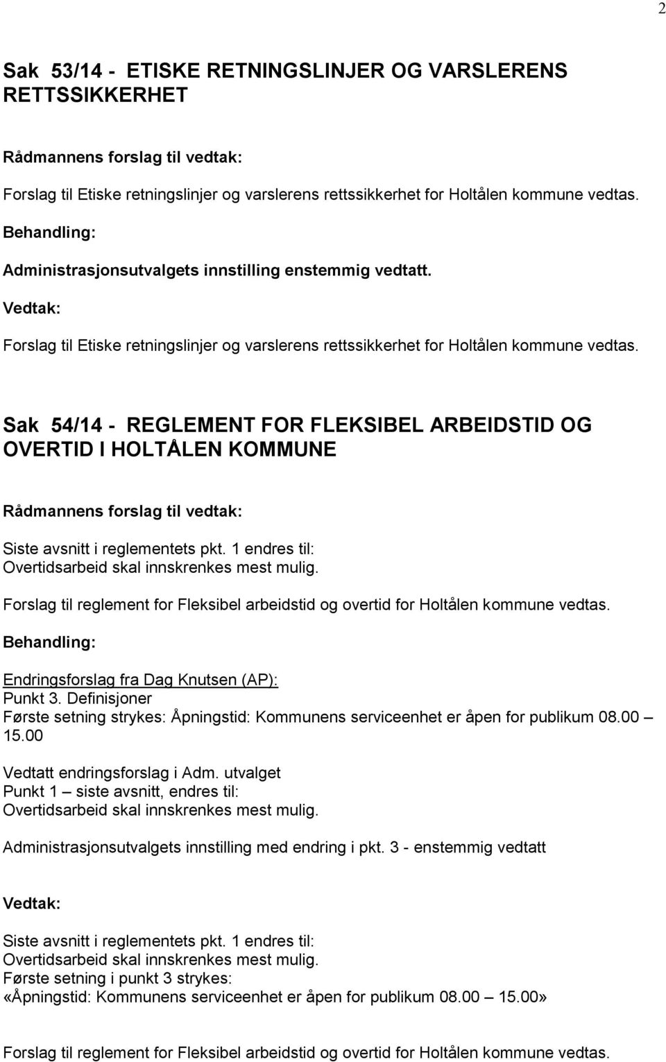 Sak 54/14 - REGLEMENT FOR FLEKSIBEL ARBEIDSTID OG OVERTID I HOLTÅLEN KOMMUNE Siste avsnitt i reglementets pkt. 1 endres til: Overtidsarbeid skal innskrenkes mest mulig.