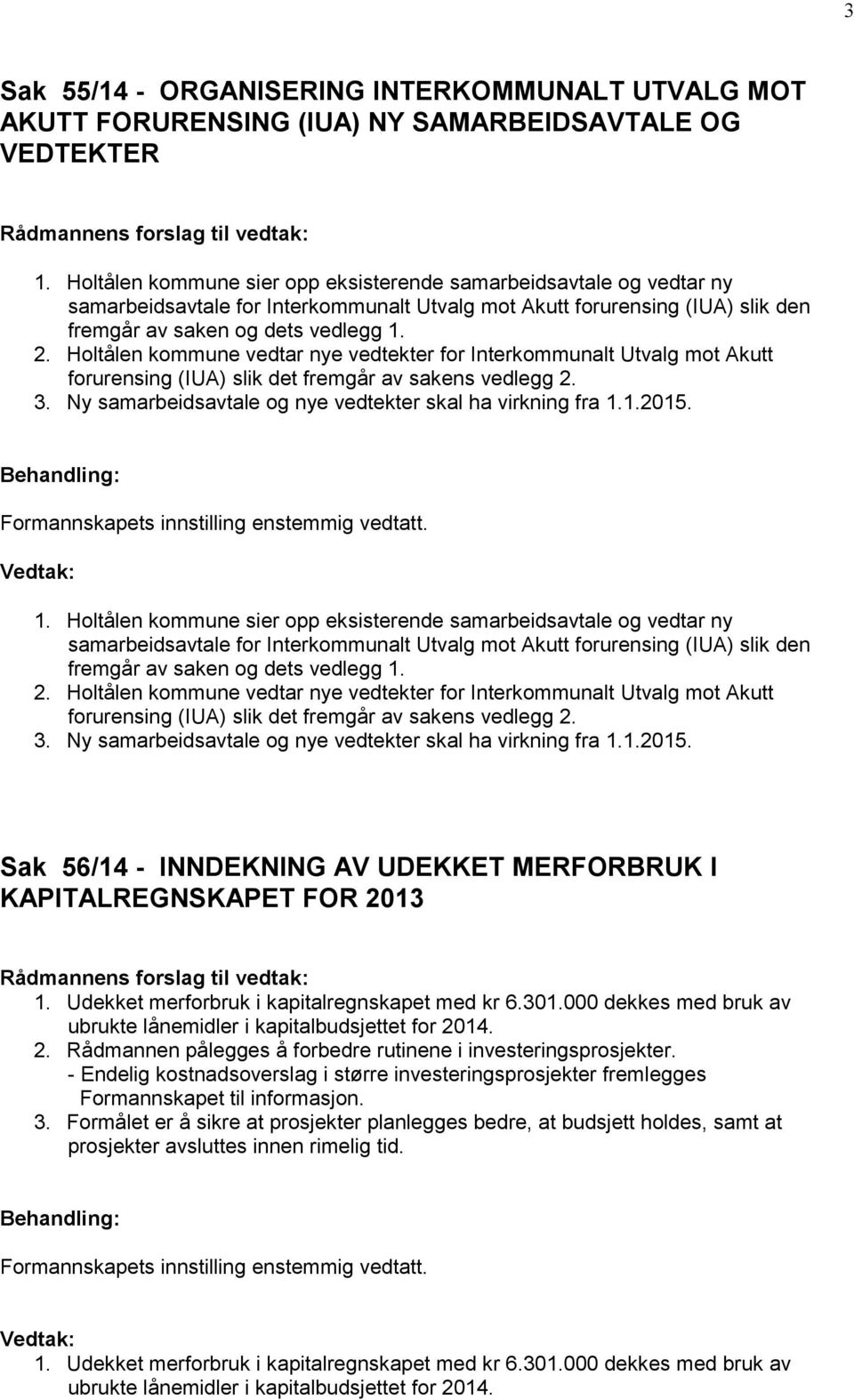 Holtålen kommune vedtar nye vedtekter for Interkommunalt Utvalg mot Akutt forurensing (IUA) slik det fremgår av sakens vedlegg 2. 3. Ny samarbeidsavtale og nye vedtekter skal ha virkning fra 1.1.2015.