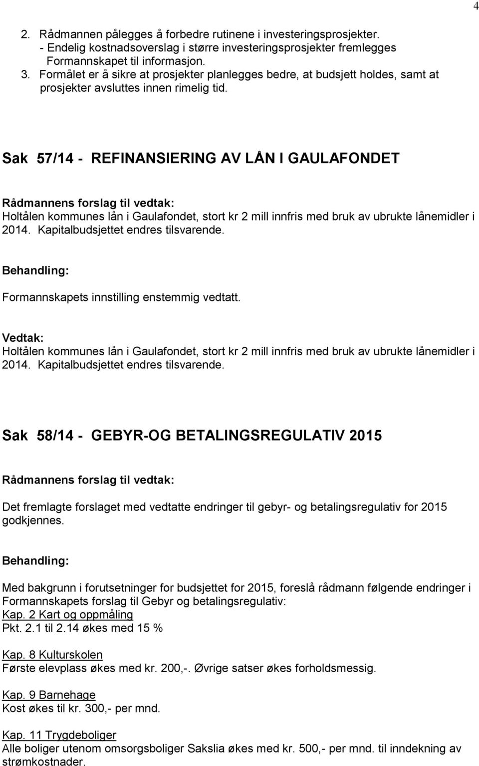 Sak 57/14 - REFINANSIERING AV LÅN I GAULAFONDET Holtålen kommunes lån i Gaulafondet, stort kr 2 mill innfris med bruk av ubrukte lånemidler i 2014. Kapitalbudsjettet endres tilsvarende.