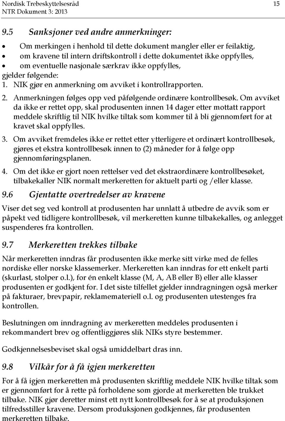 nasjonale særkrav ikke oppfylles, gjelder følgende: 1. NIK gjør en anmerkning om avviket i kontrollrapporten. 2. Anmerkningen følges opp ved påfølgende ordinære kontrollbesøk.