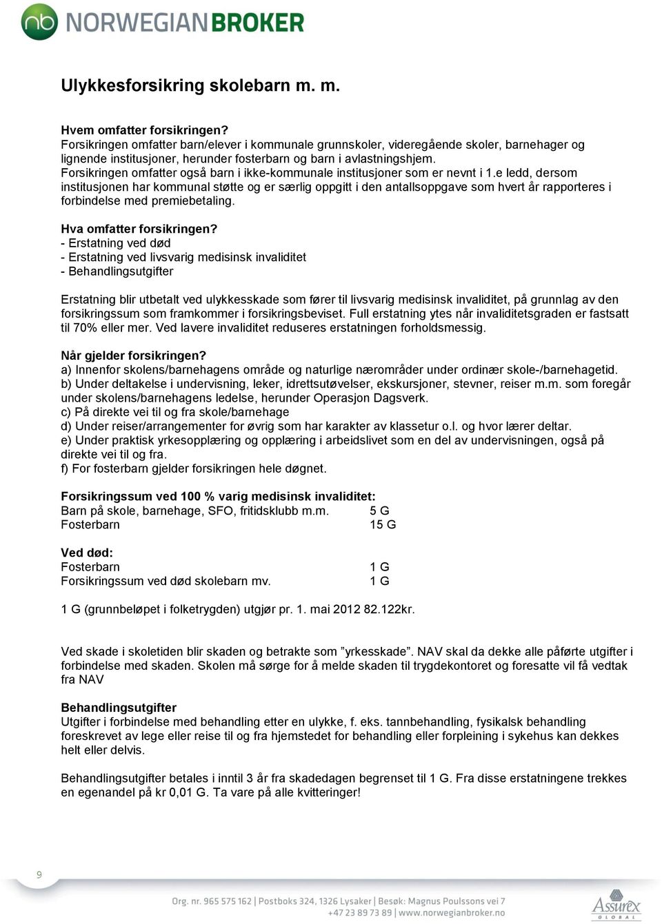 Forsikringen omfatter også barn i ikke-kommunale institusjoner som er nevnt i 1.