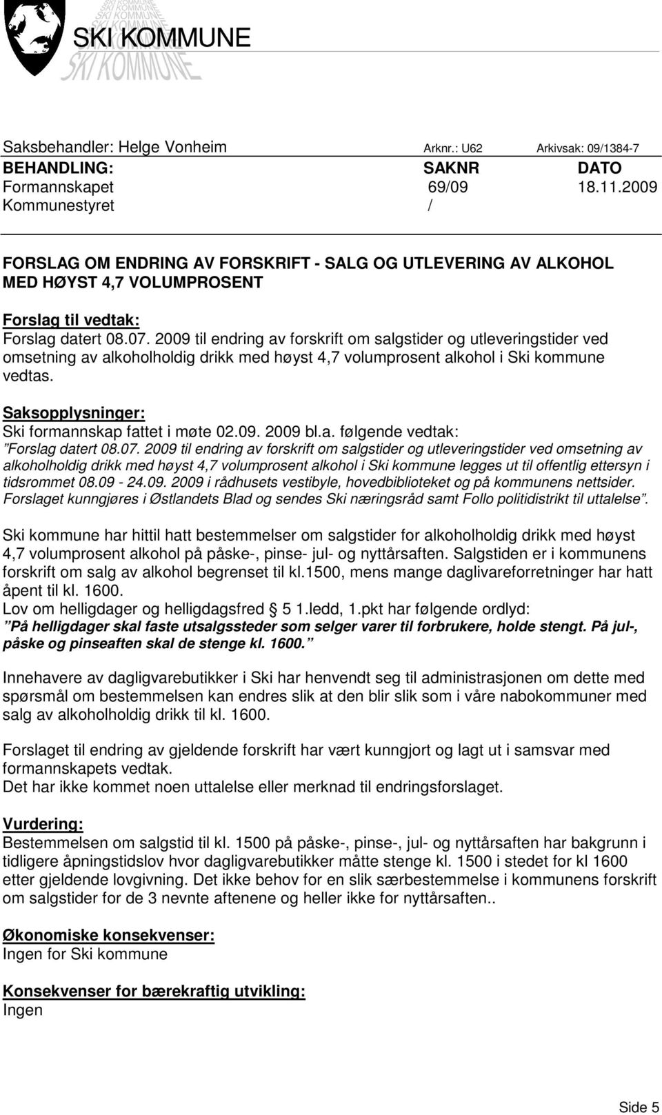 2009 til endring av forskrift om salgstider og utleveringstider ved omsetning av alkoholholdig drikk med høyst 4,7 volumprosent alkohol i Ski kommune vedtas.