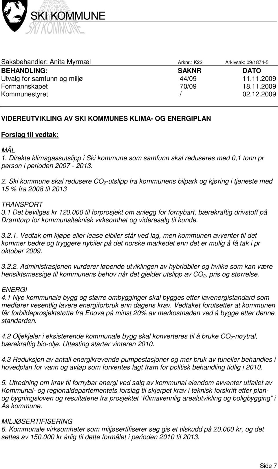 07-2013. 2. Ski kommune skal redusere CO 2 -utslipp fra kommunens bilpark og kjøring i tjeneste med 15 % fra 2008 til 2013 TRANSPORT 3.1 Det bevilges kr 120.