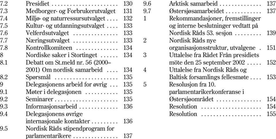 .. 134 organisasjonsstruktur, utvalgene. 151 8 Nordiske saker i Stortinget... 134 3 Uttalelse fra Rådet Från presidiets 8.1 Debatt om St.meld nr. 56 (2000 möte den 25 september 2002.