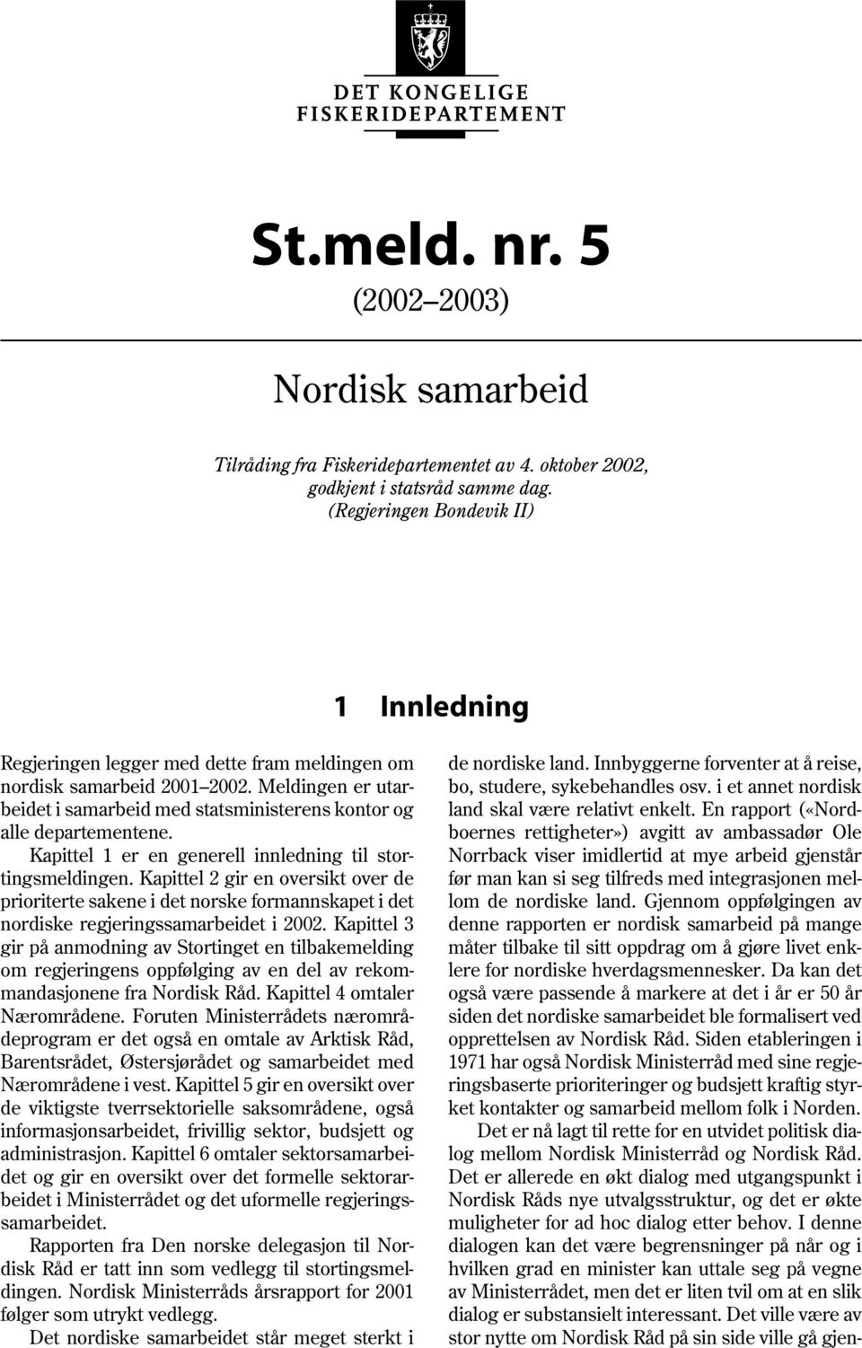 Meldingen er utarbeidet i samarbeid med statsministerens kontor og alle departementene. Kapittel 1 er en generell innledning til stortingsmeldingen.