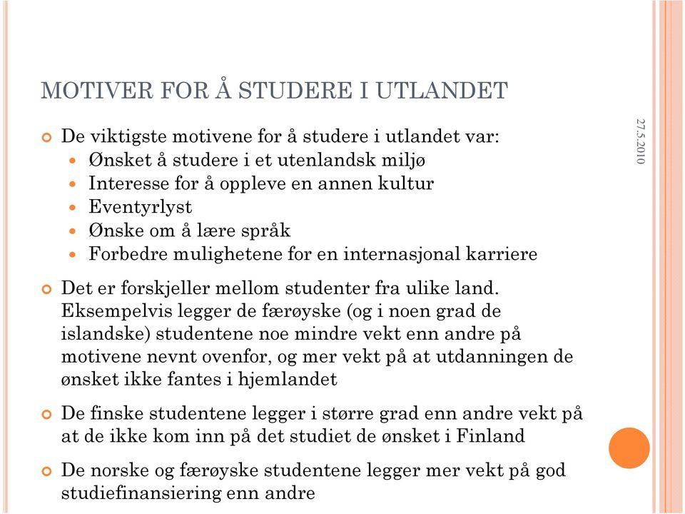 Eksempelvis legger de færøyske (og i noen grad de islandske) studentene noe mindre vekt enn andre på motivene nevnt ovenfor, og mer vekt på at utdanningen de ønsket ikke