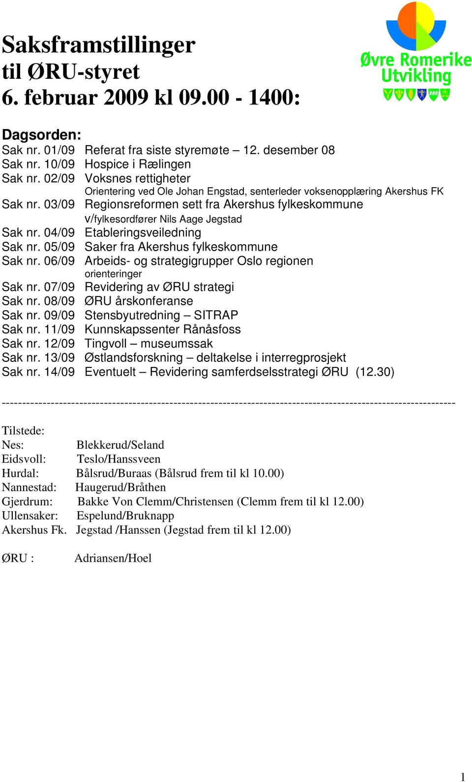 03/09 Regionsreformen sett fra Akershus fylkeskommune v/fylkesordfører Nils Aage Jegstad Sak nr. 04/09 Etableringsveiledning Sak nr. 05/09 Saker fra Akershus fylkeskommune Sak nr.