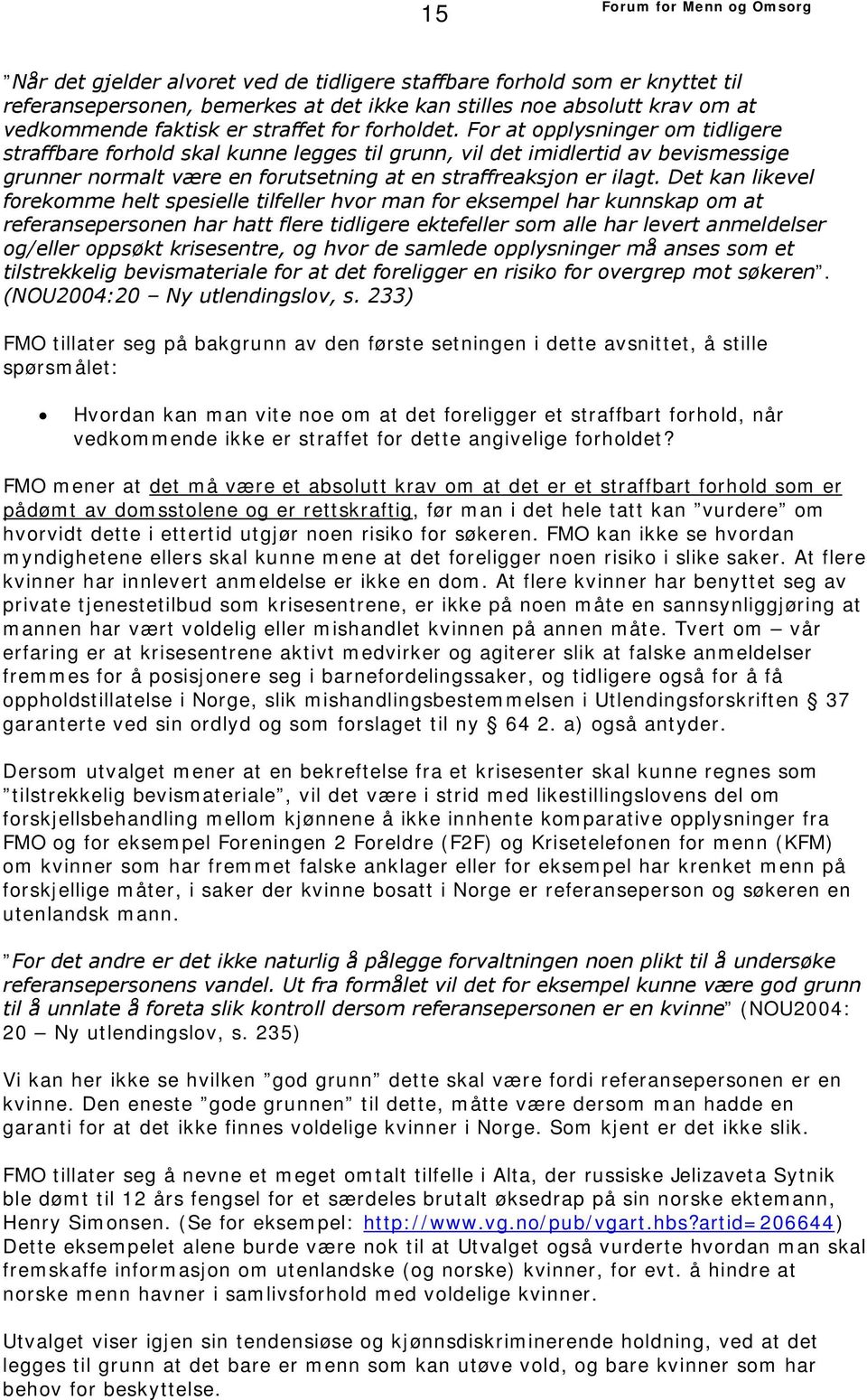 Det kan likevel forekomme helt spesielle tilfeller hvor man for eksempel har kunnskap om at referansepersonen har hatt flere tidligere ektefeller som alle har levert anmeldelser og/eller oppsøkt