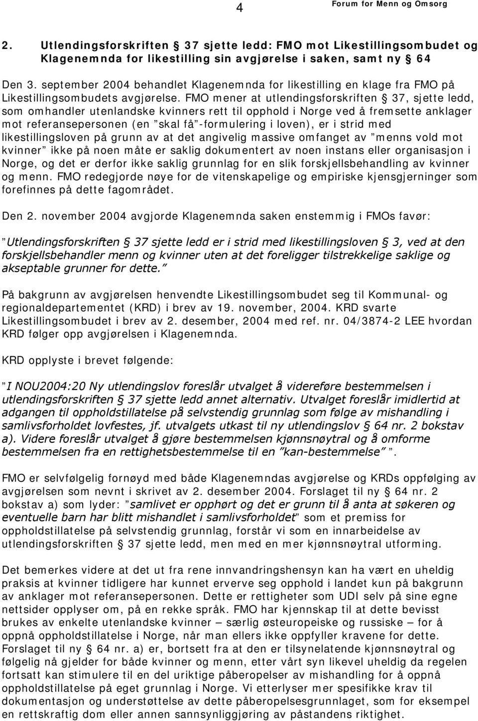 FMO mener at utlendingsforskriften 37, sjette ledd, som omhandler utenlandske kvinners rett til opphold i Norge ved å fremsette anklager mot referansepersonen (en skal få -formulering i loven), er i