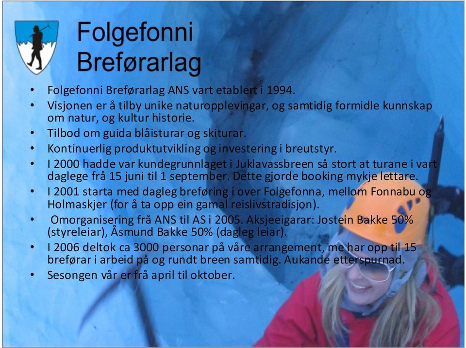 Dette gjorde booking mykje lettare. I 2001 starta med dagleg breføring i over Folgefonna, mellom Fonnabu og Holmaskjer (for å ta opp ein gamal reislivstradisjon). Omorganisering frå ANS til AS i 2005.