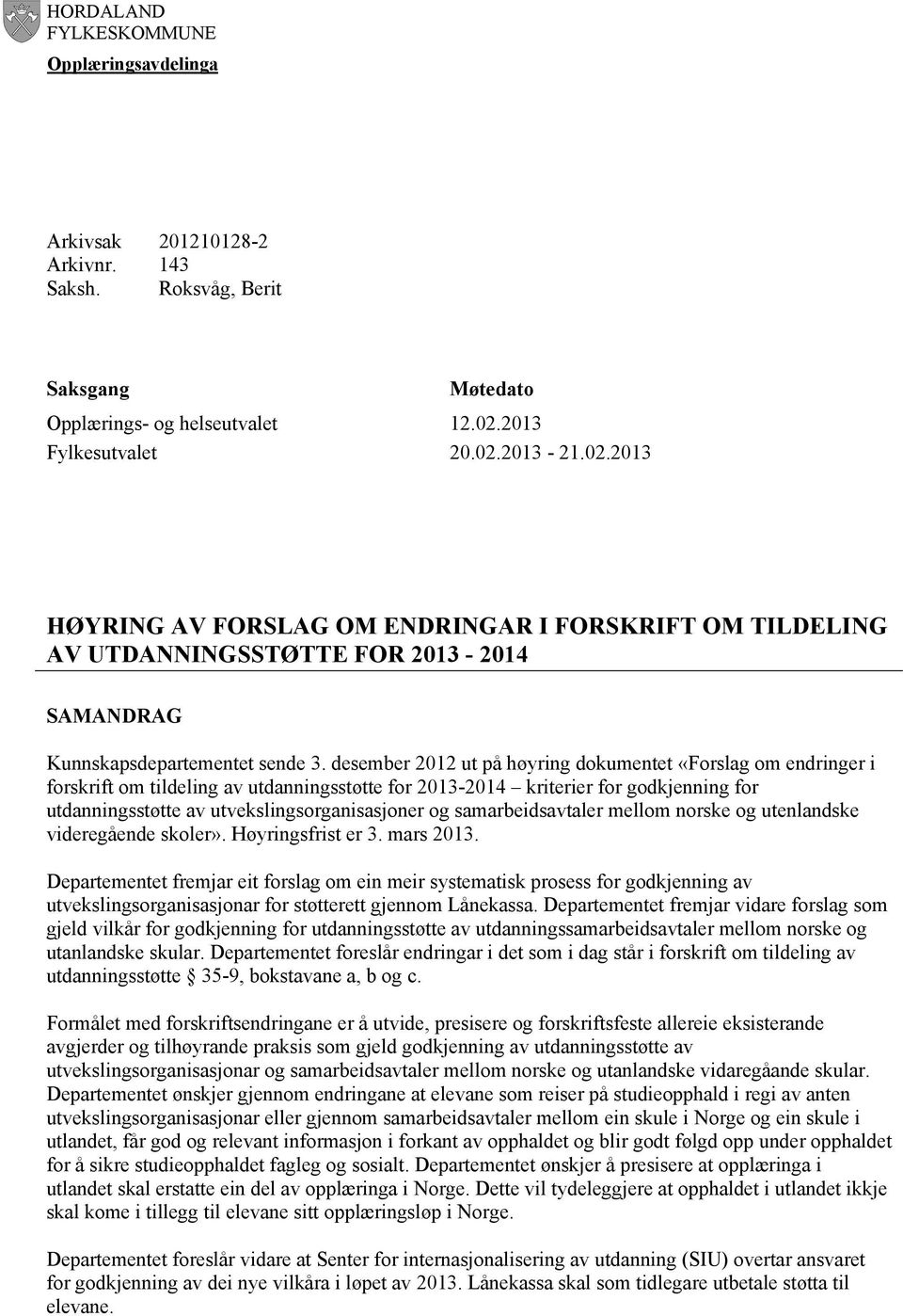 desember 2012 ut på høyring dokumentet «Forslag om endringer i forskrift om tildeling av utdanningsstøtte for 2013-2014 kriterier for godkjenning for utdanningsstøtte av utvekslingsorganisasjoner og