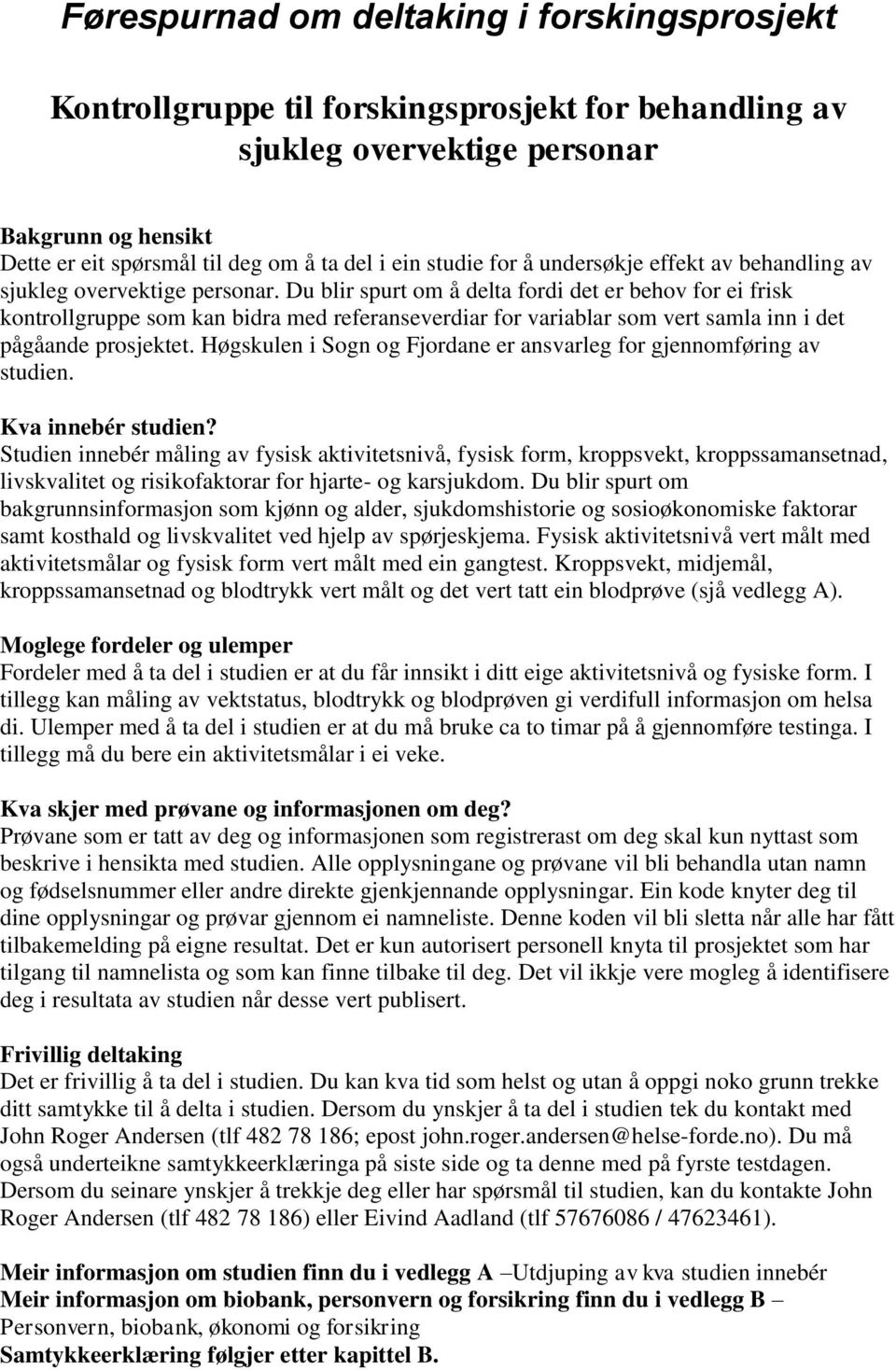 Du blir spurt om å delta fordi det er behov for ei frisk kontrollgruppe som kan bidra med referanseverdiar for variablar som vert samla inn i det pågåande prosjektet.