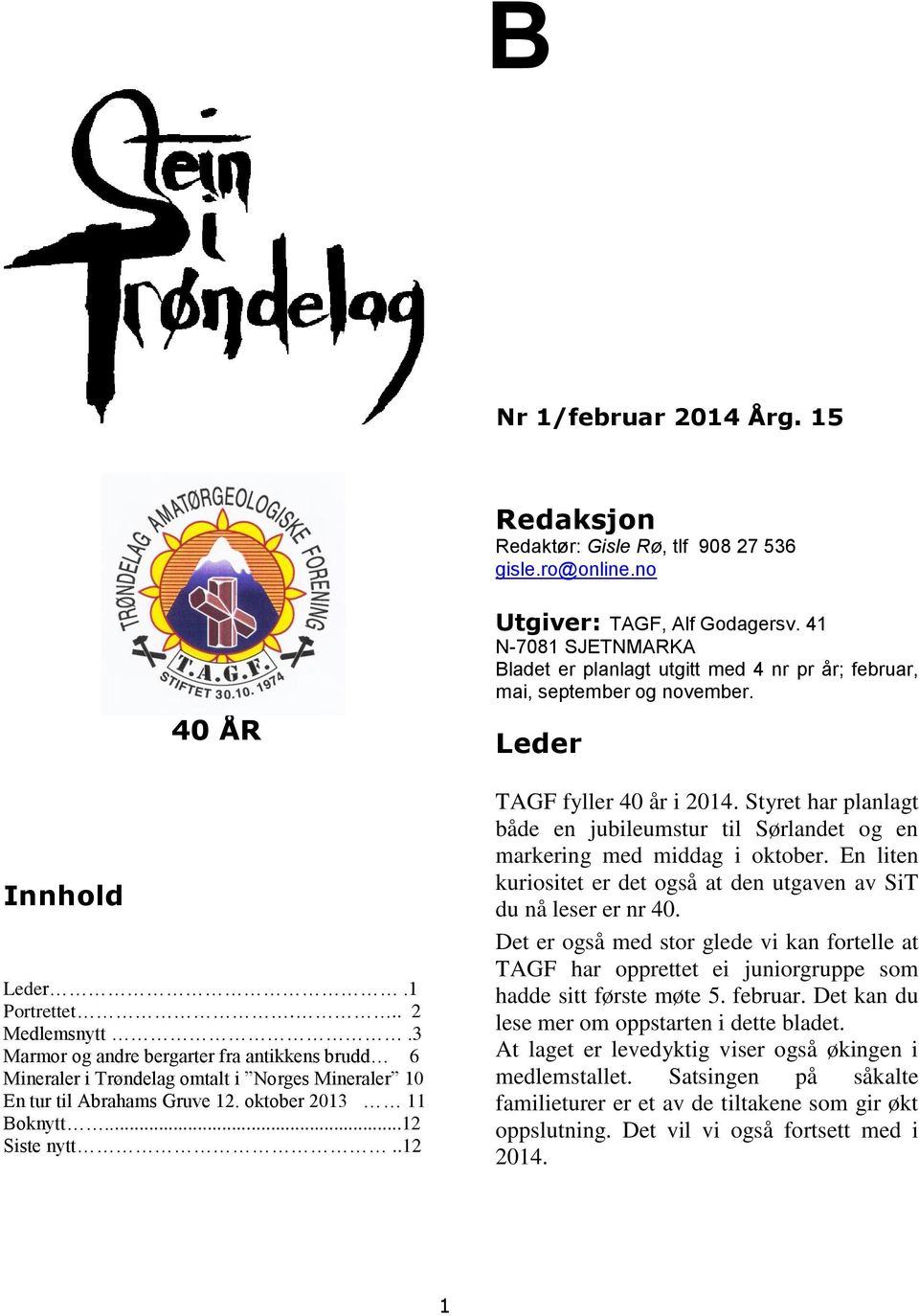 .12 Utgiver: TAGF, Alf Godagersv. 41 N-7081 SJETNMARKA Bladet er planlagt utgitt med 4 nr pr år; februar, mai, september og november. Leder TAGF fyller 40 år i 2014.