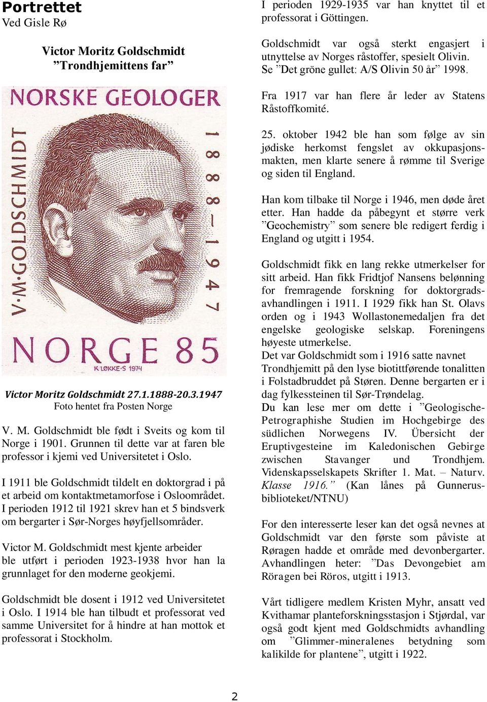 oktober 1942 ble han som følge av sin jødiske herkomst fengslet av okkupasjonsmakten, men klarte senere å rømme til Sverige og siden til England. Han kom tilbake til Norge i 1946, men døde året etter.