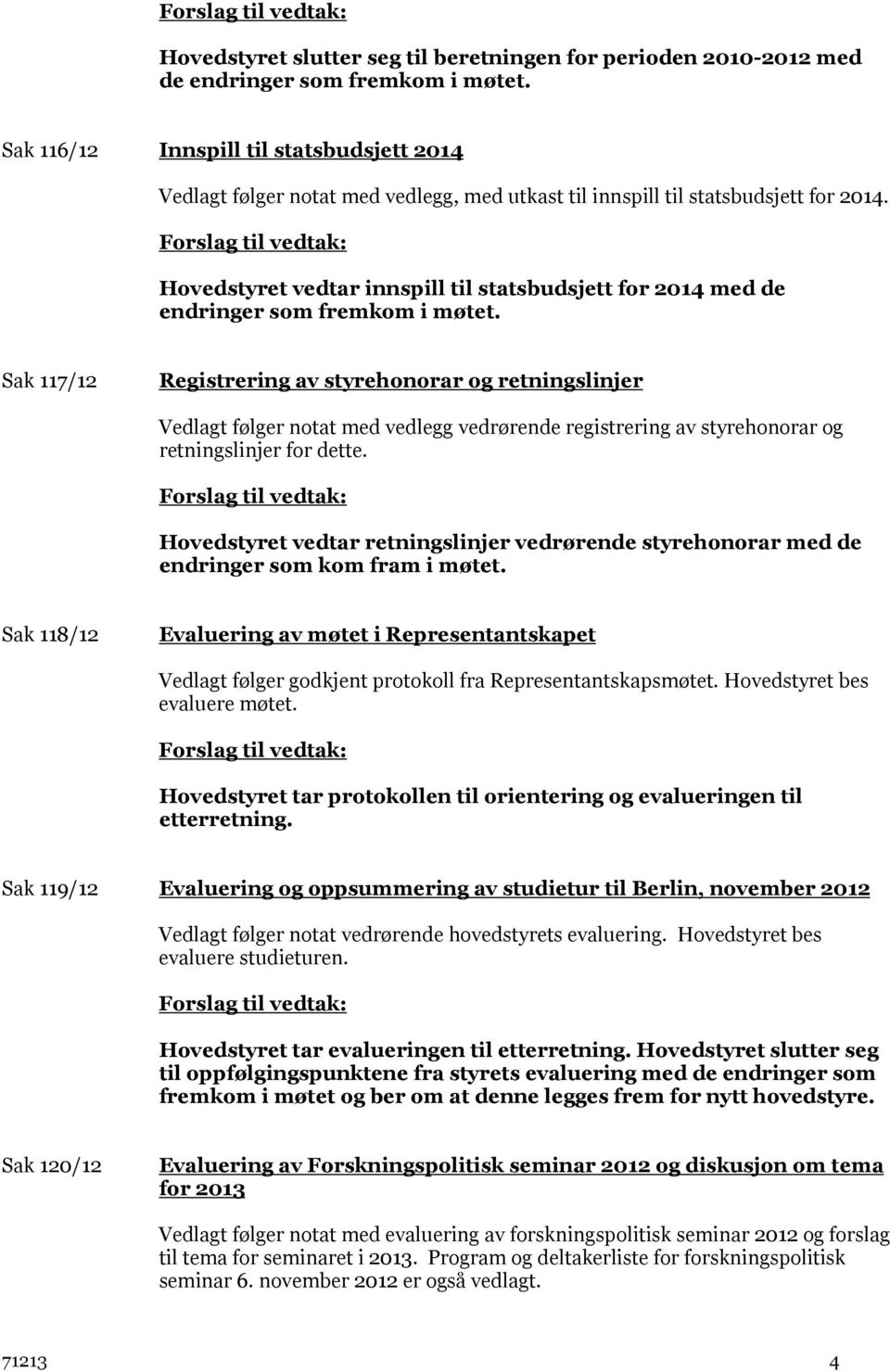 Hovedstyret vedtar innspill til statsbudsjett for 2014 med de endringer som fremkom i møtet.