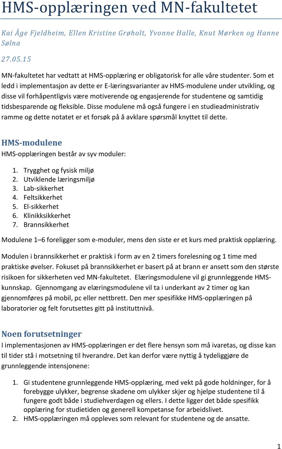 Som et ledd i implementasjon av dette er E-læringsvarianter av HMS-modulene under utvikling, og disse vil forhåpentligvis være motiverende og engasjerende for studentene og samtidig tidsbesparende og