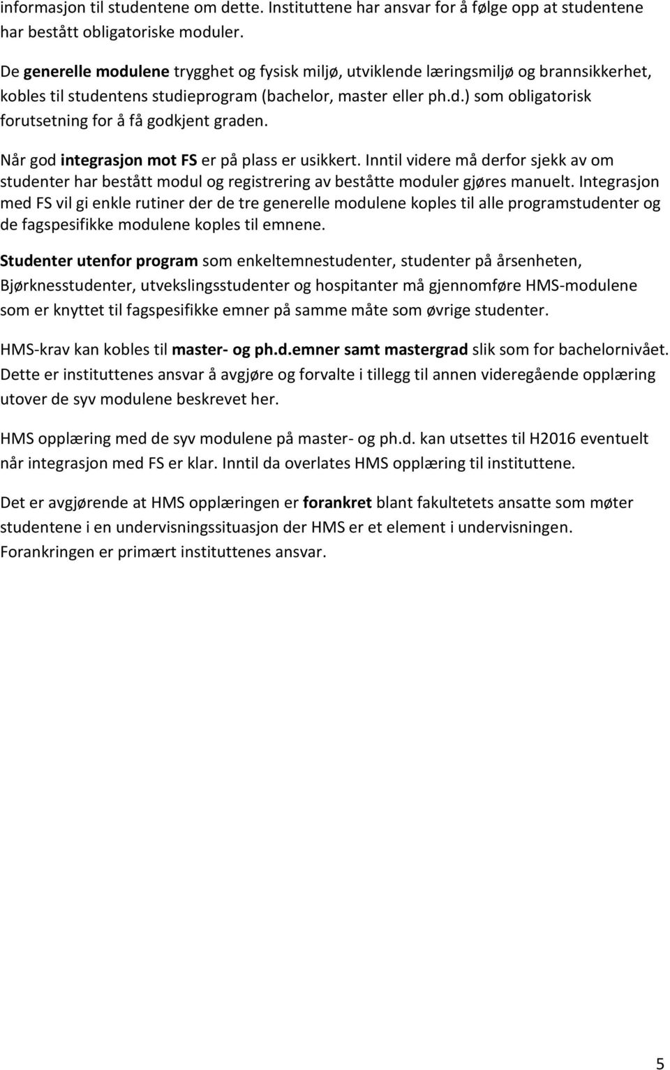 Når god integrasjon mot FS er på plass er usikkert. Inntil videre må derfor sjekk av om studenter har bestått modul og registrering av beståtte moduler gjøres manuelt.