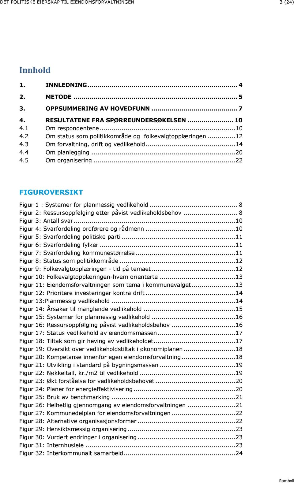 .. 22 FIGUROVERSIKT Figur 1 : Systemer for planmessig vedlikehold... 8 Figur 2: Ressursoppfølging etter påvist vedlikeholdsbehov... 8 Figur 3: Antall svar.