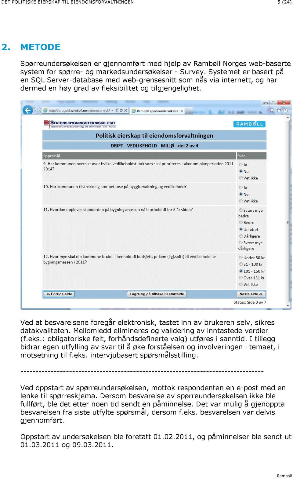 Ved at besvarelsene foregår elektronisk, tastet inn av brukeren selv, sikres datakvaliteten. Mellomledd elimineres og validering av inntastede verdier (f.eks.