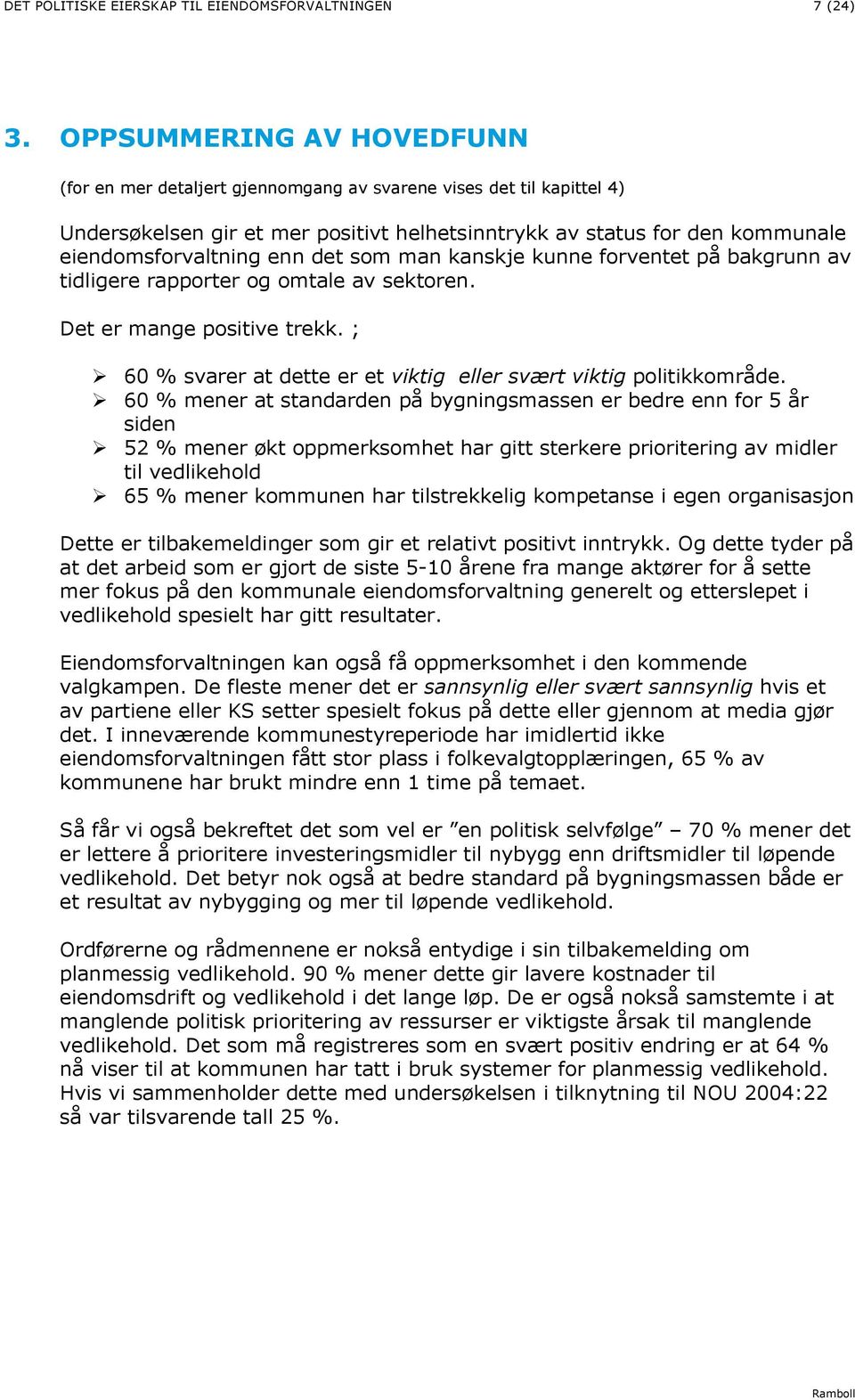 det som man kanskje kunne forventet på bakgrunn av tidligere rapporter og omtale av sektoren. Det er mange positive trekk. ; 6 % svarer at dette er et viktig eller svært viktig politikkområde.