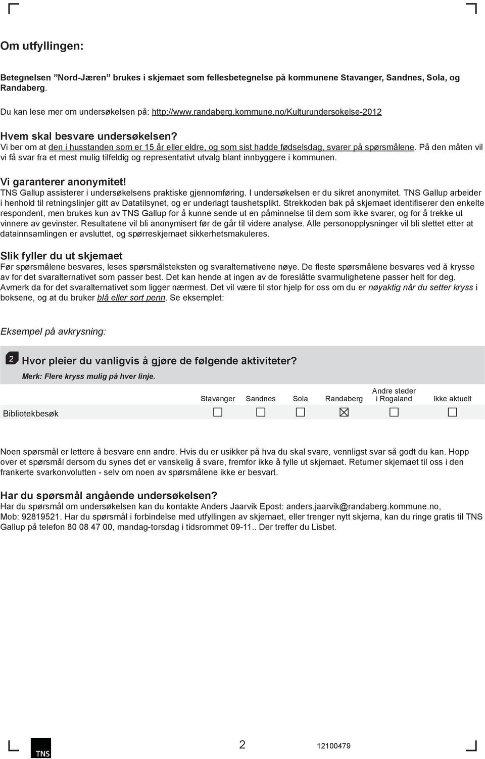 På den måten vil vi få svar fra et mest mulig tilfeldig og representativt utvalg blant innbyggere i kommunen. Vi garanterer anonymitet! TNS Gallup assisterer i undersøkelsens praktiske gjennomføring.