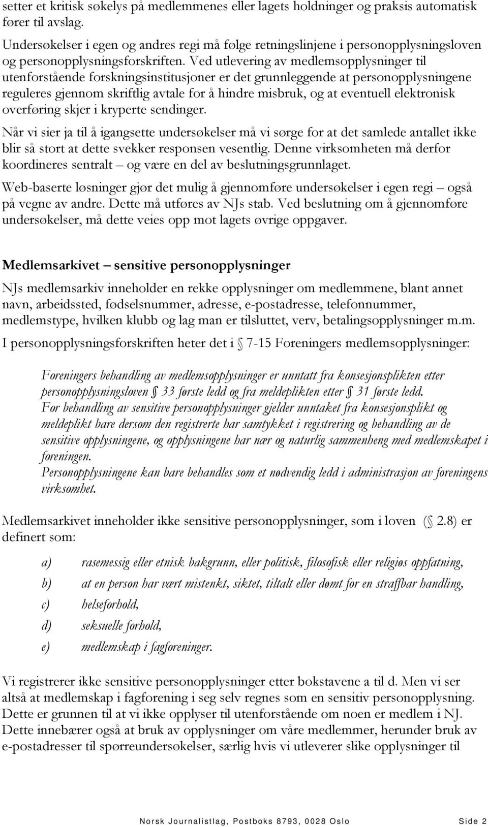 Ved utlevering av medlemsopplysninger til utenforstående forskningsinstitusjoner er det grunnleggende at personopplysningene reguleres gjennom skriftlig avtale for å hindre misbruk, og at eventuell