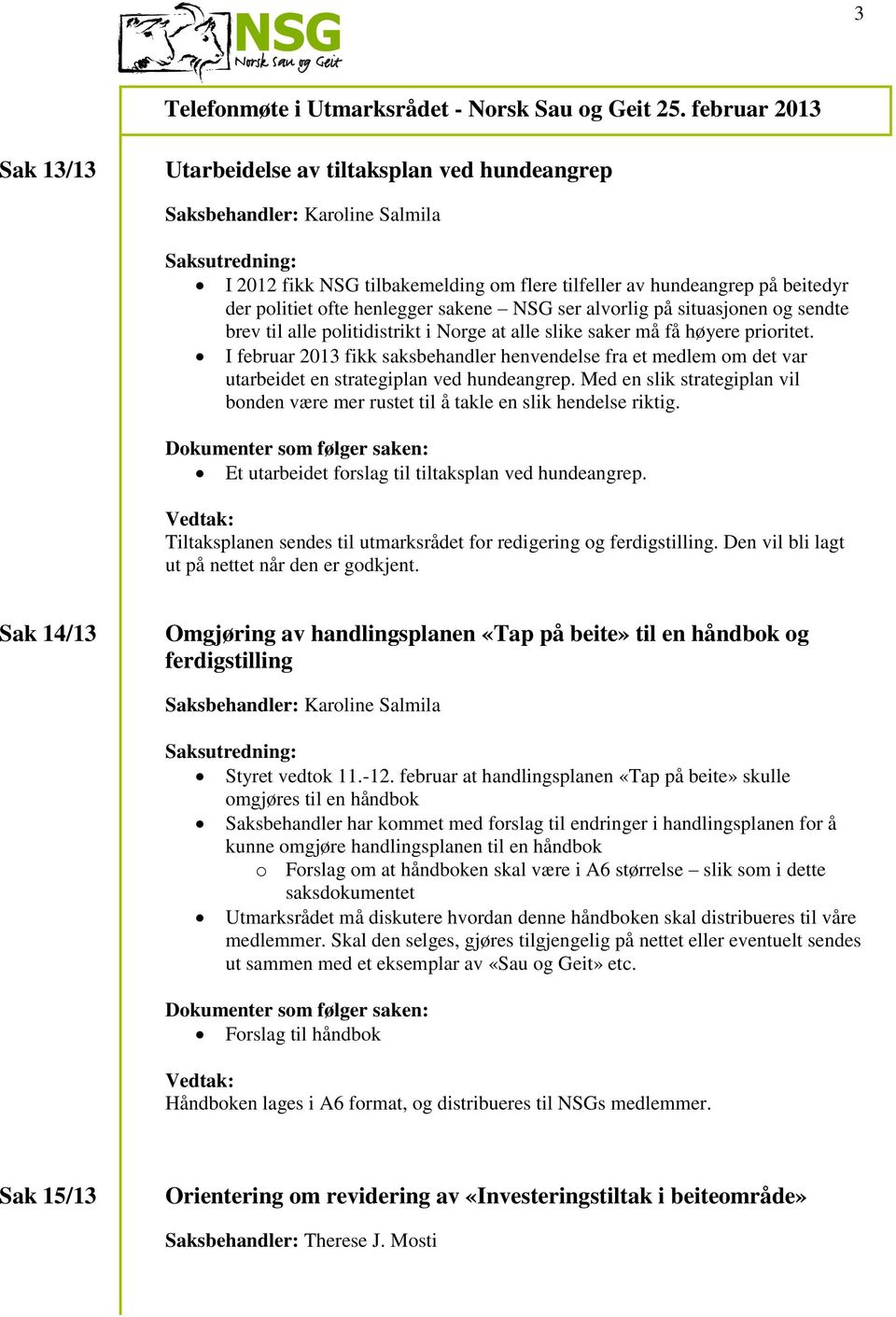 I februar 2013 fikk saksbehandler henvendelse fra et medlem om det var utarbeidet en strategiplan ved hundeangrep.