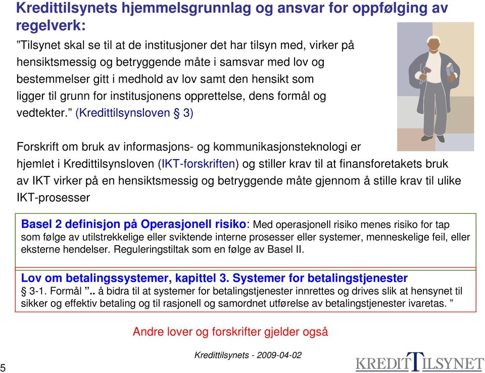 (Kredittilsynsloven 3) Forskrift om bruk av informasjons- og kommunikasjonsteknologi er hjemlet i Kredittilsynsloven (IKT-forskriften) og stiller krav til at finansforetakets bruk av IKT virker på en