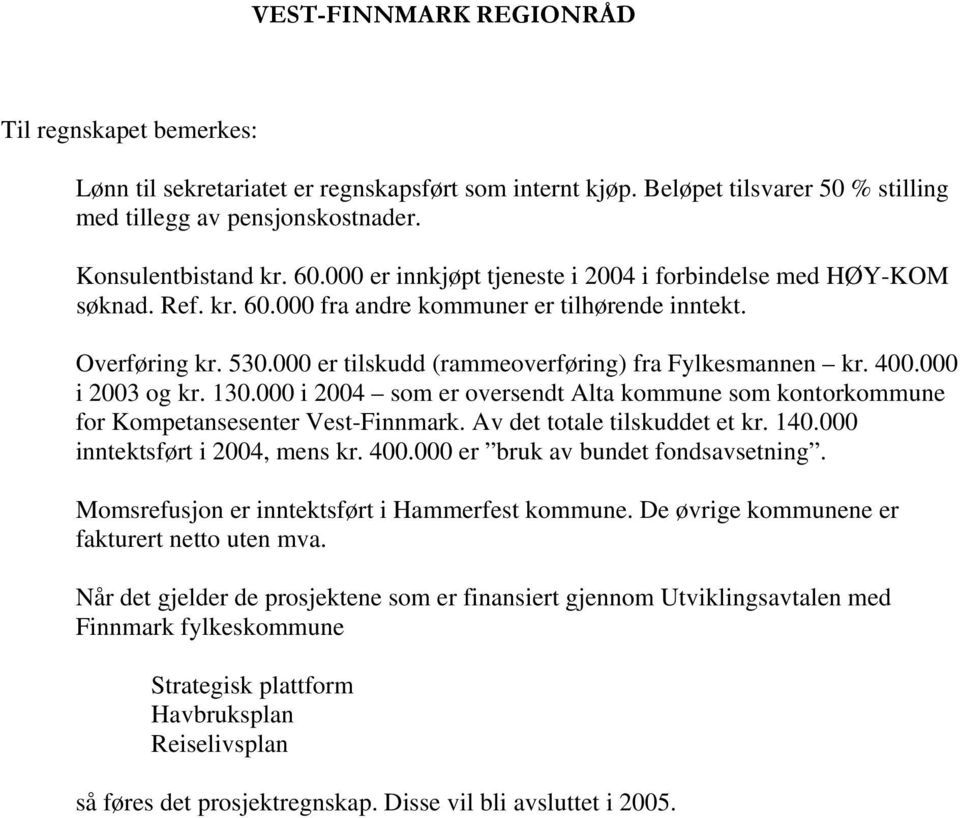 400.000 i 2003 og kr. 130.000 i 2004 som er oversendt Alta kommune som kontorkommune for Kompetansesenter Vest-Finnmark. Av det totale tilskuddet et kr. 140.000 inntektsført i 2004, mens kr. 400.