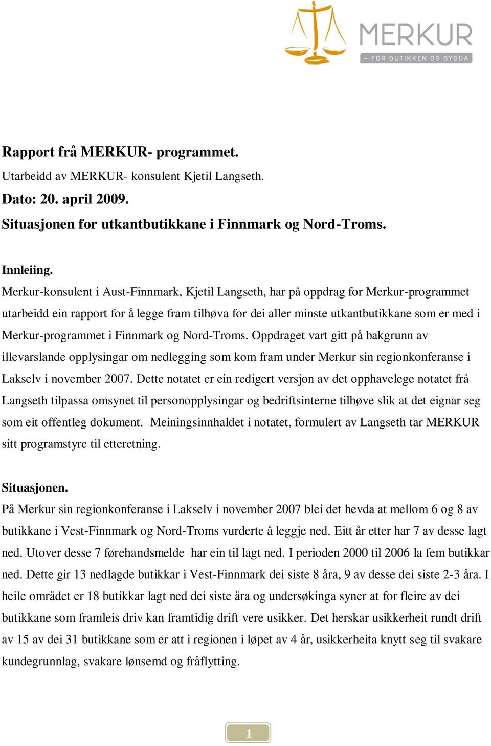 Merkur-programmet i Finnmark og Nord-Troms. Oppdraget vart gitt på bakgrunn av illevarslande opplysingar om nedlegging som kom fram under Merkur sin regionkonferanse i Lakselv i november 2007.