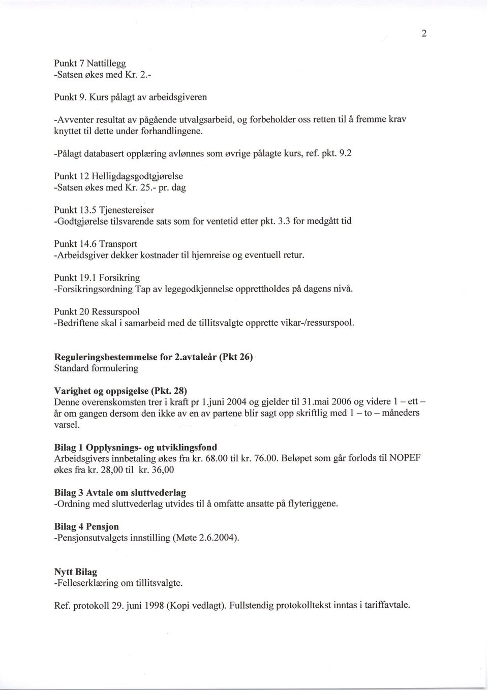 -Pilagt databasert opplering avlsnnes som ovrige pfllagte kurs, ref. pk.9.2 Punkt I 2 Helligdagsgodtgjorelse -Satsen okes med Kt.25.- pr. dag Punkt 13.