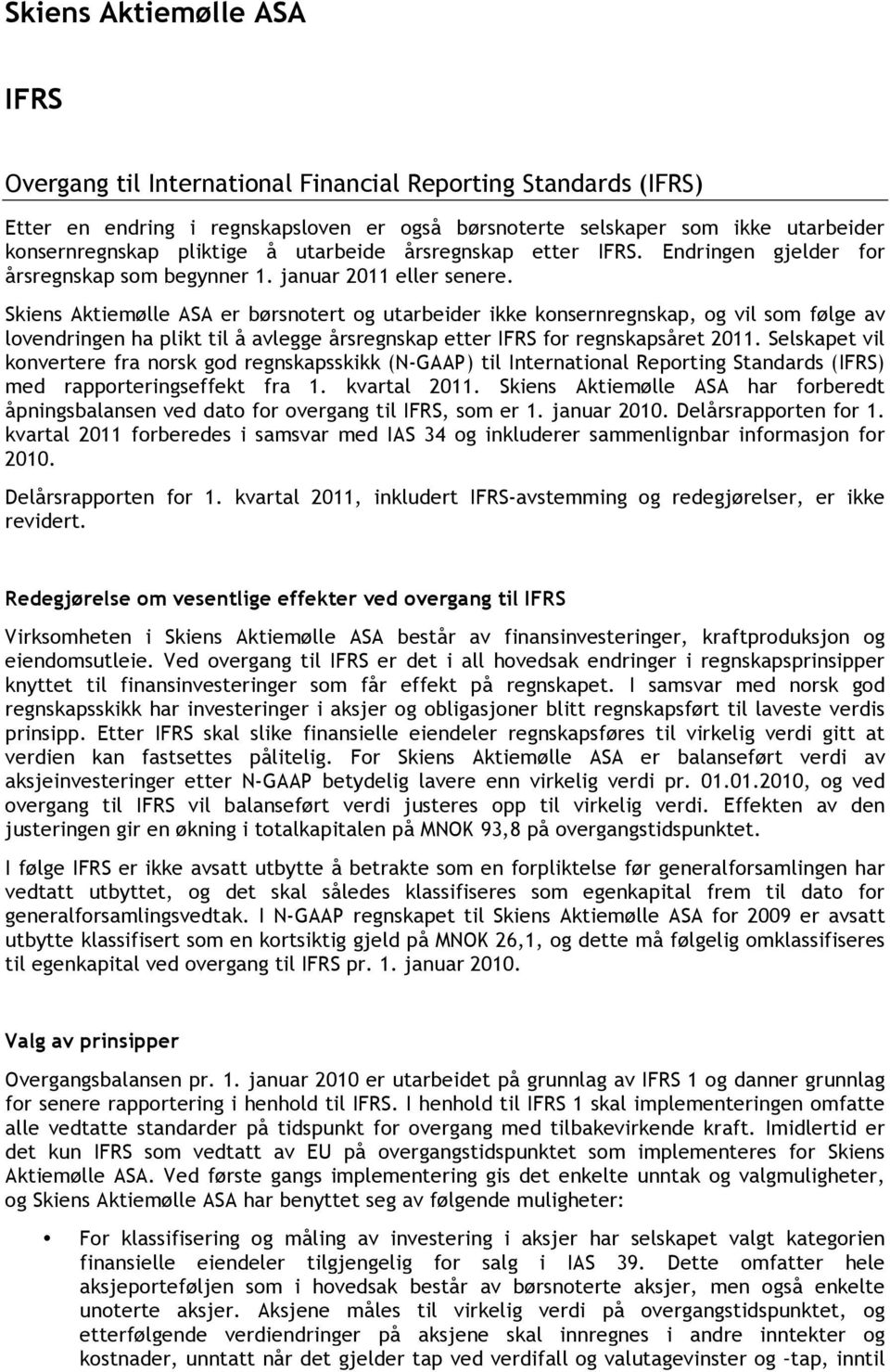 Skiens Aktiemølle ASA er børsnotert og utarbeider ikke konsernregnskap, og vil som følge av lovendringen ha plikt til å avlegge årsregnskap etter IFRS for regnskapsåret 2011.