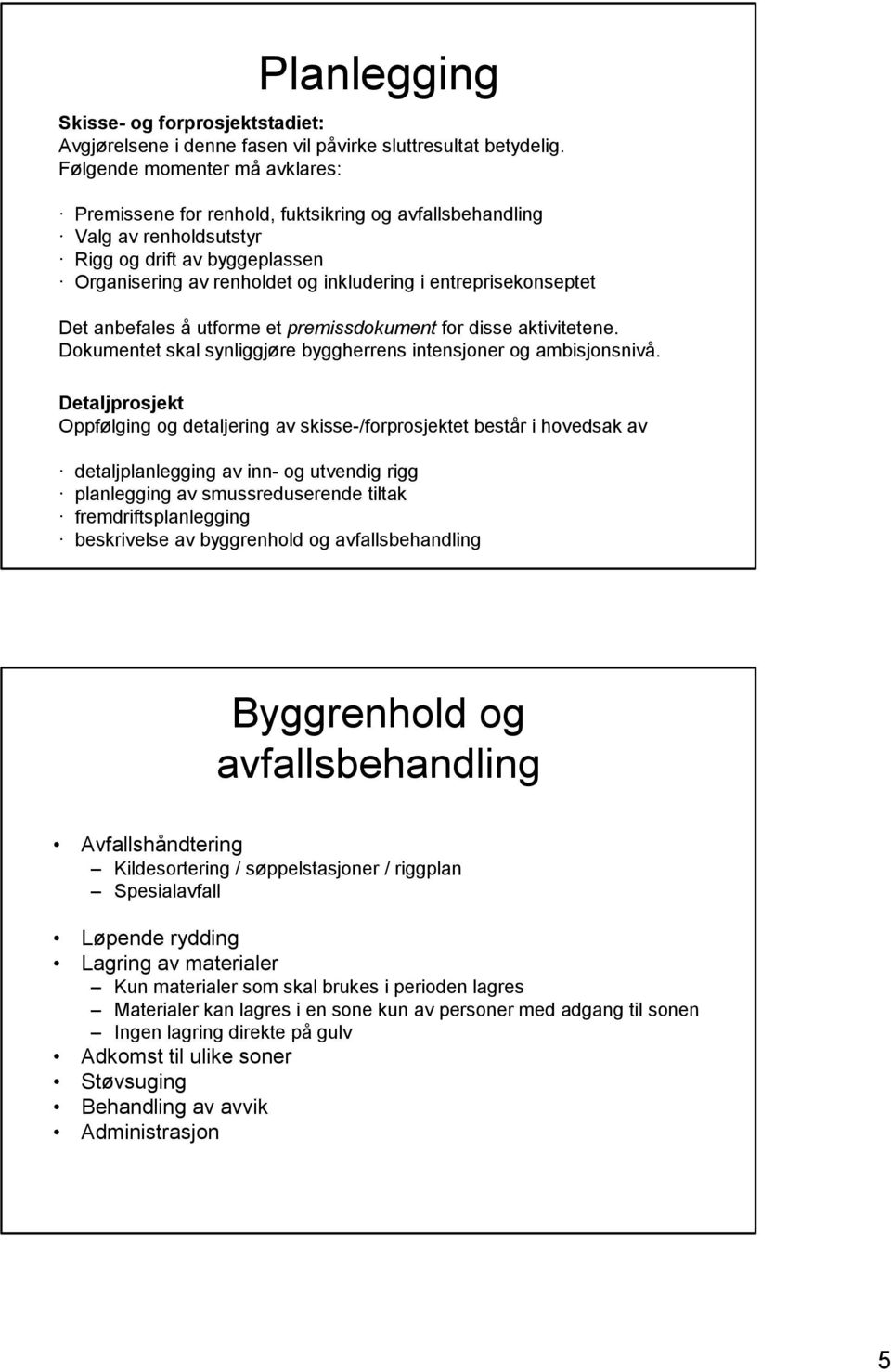 entreprisekonseptet Det anbefales å utforme et premissdokument for disse aktivitetene. Dokumentet skal synliggjøre byggherrens intensjoner og ambisjonsnivå.