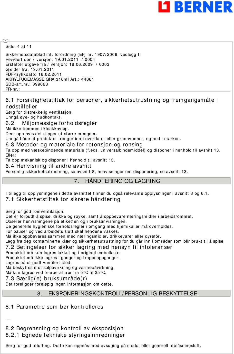 3 Metoder og materiale for retensjon og rensing Ta opp med væskebindende materiale (f.eks. universalbindemiddel) og disponer i henhold til avsnitt 13.