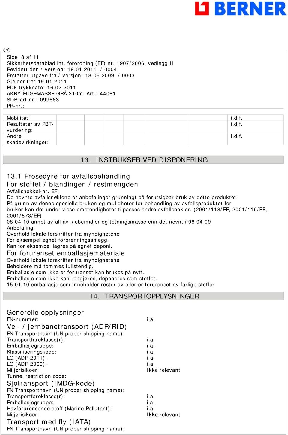 På grunn av denne spesielle bruken og muligheter for behandling av avfallsproduktet for bruker kan det under visse omstendigheter tilpasses andre avfallsnøkler.