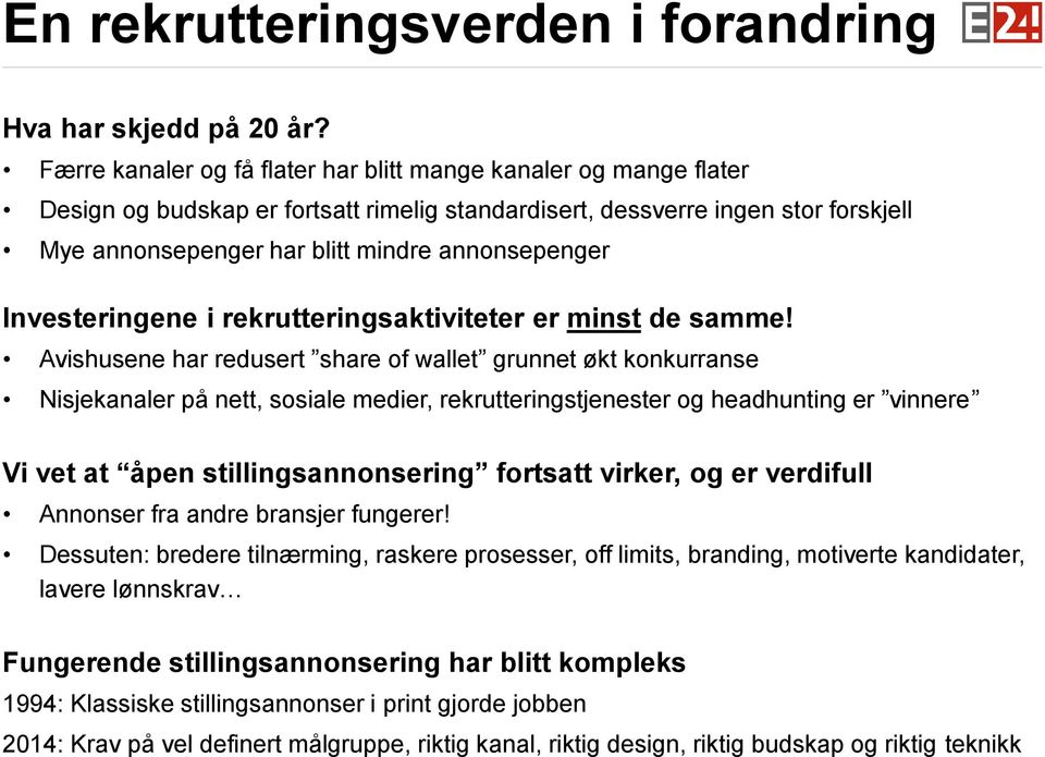 Investeringene i rekrutteringsaktiviteter er minst de samme!