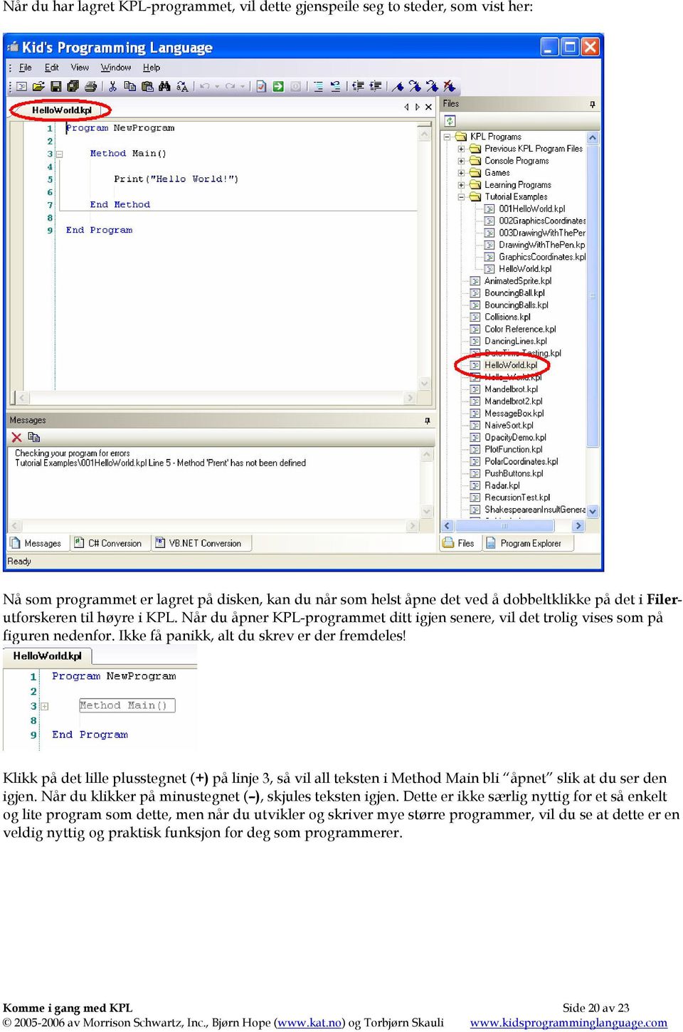 Klikk på det lille plusstegnet (+) på linje 3, så vil all teksten i Method Main bli åpnet slik at du ser den igjen. Når du klikker på minustegnet ( ), skjules teksten igjen.