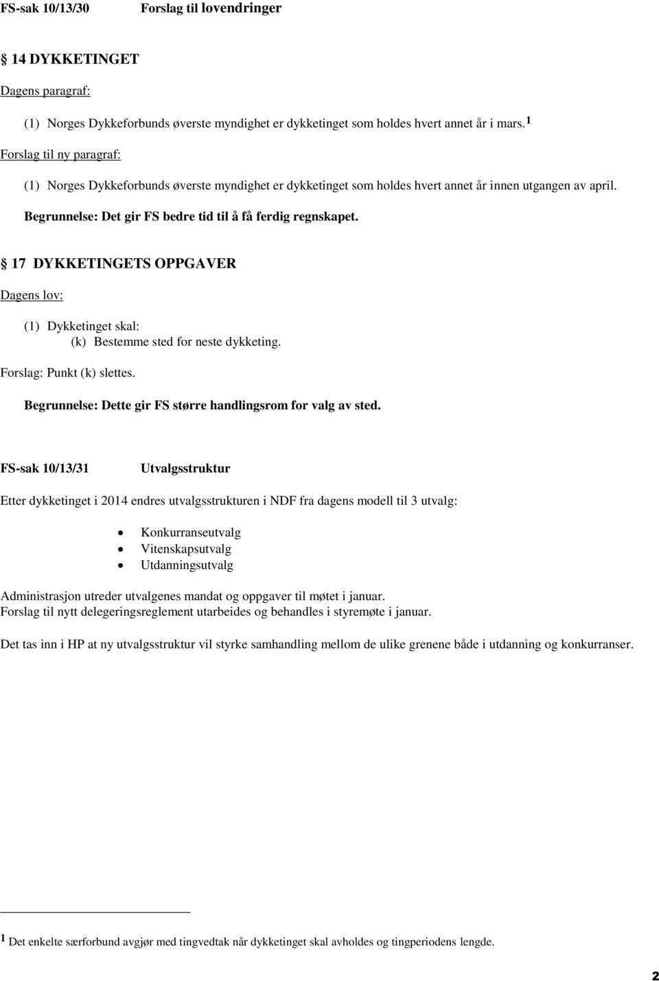 17 DYKKETINGETS OPPGAVER Dagens lov: (1) Dykketinget skal: (k) Bestemme sted for neste dykketing. Forslag: Punkt (k) slettes. Begrunnelse: Dette gir FS større handlingsrom for valg av sted.