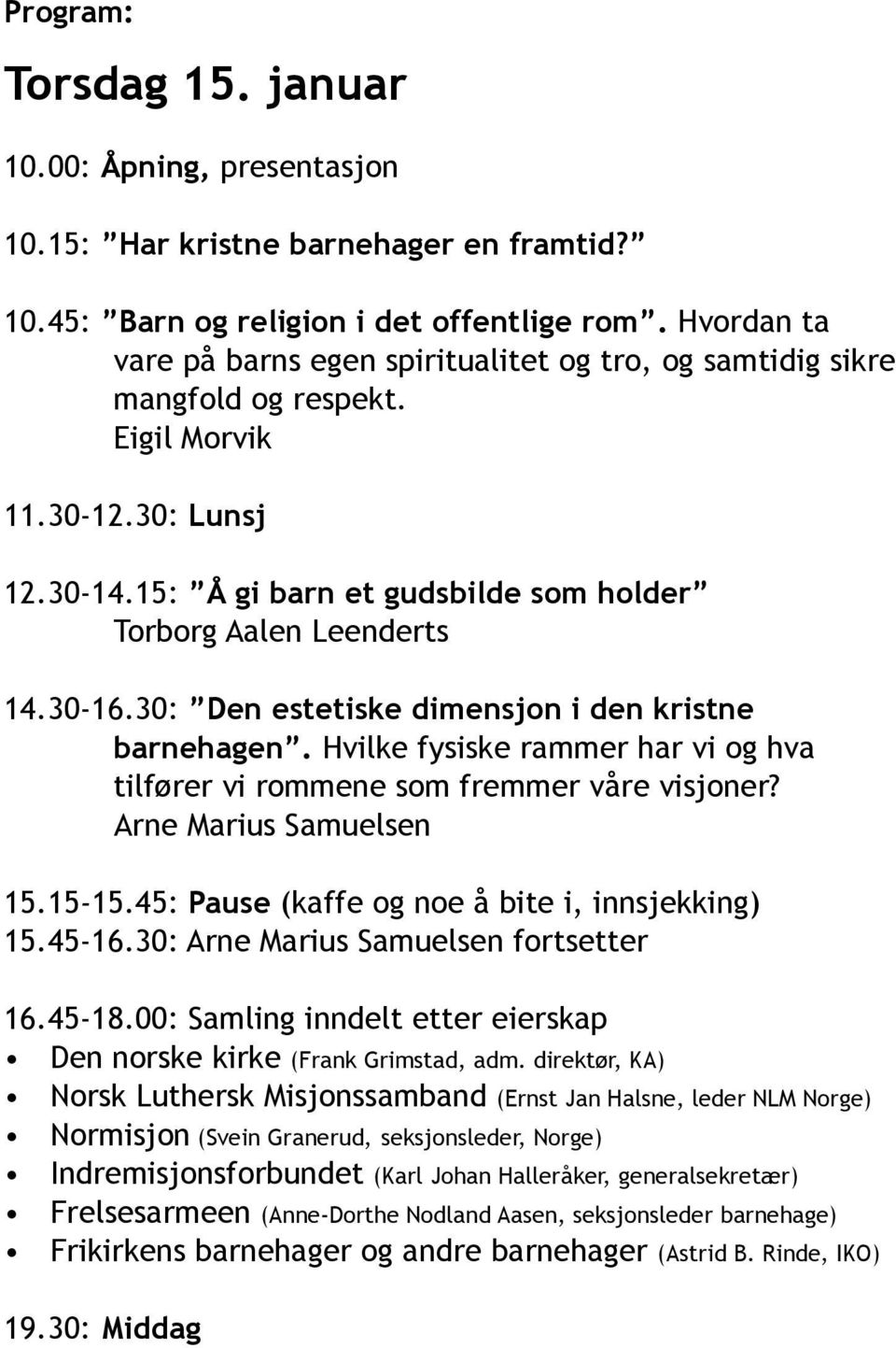 30-16.30: Den estetiske dimensjon i den kristne barnehagen. Hvilke fysiske rammer har vi og hva tilfører vi rommene som fremmer våre visjoner? Arne Marius Samuelsen 15.15-15.