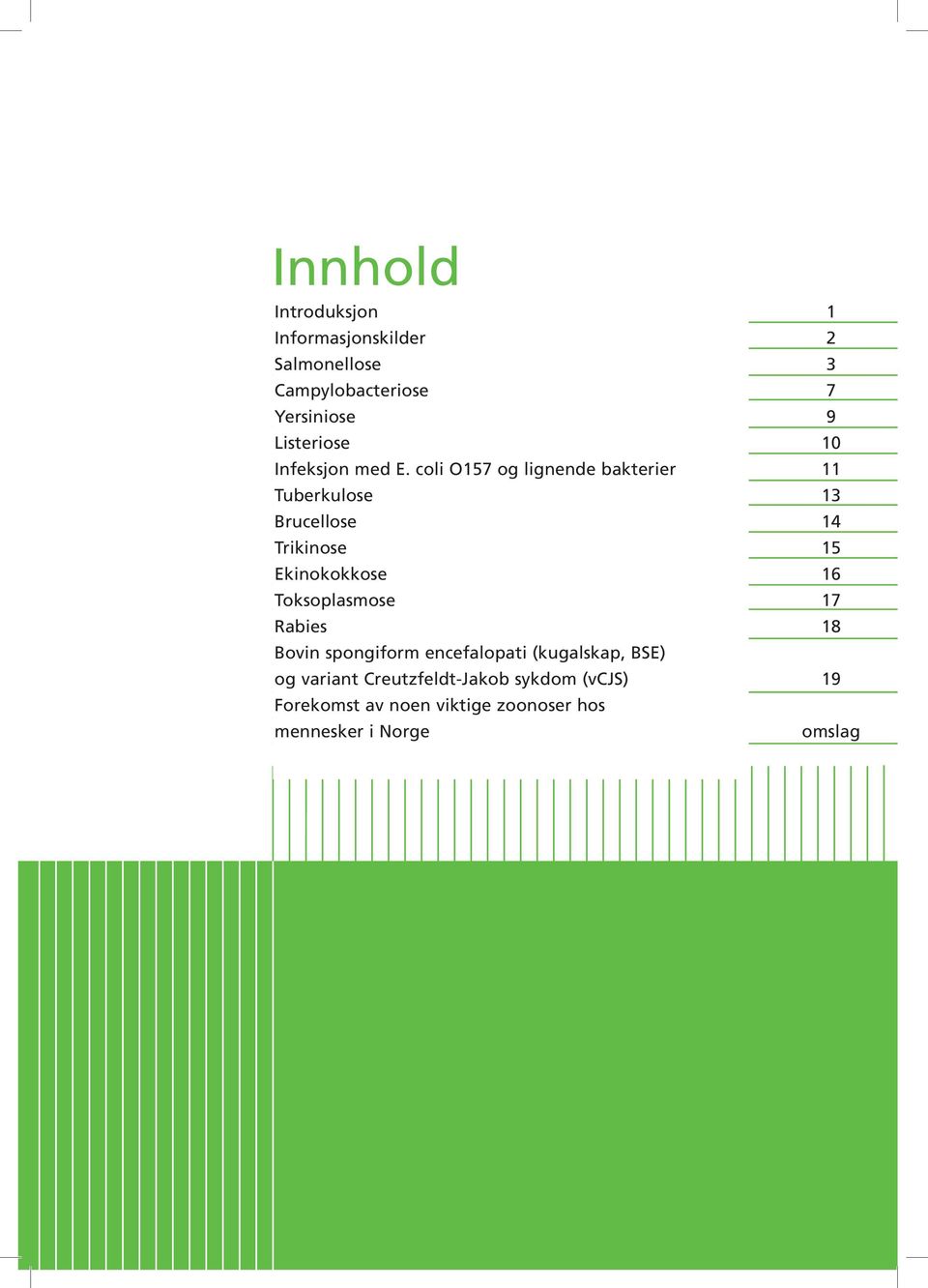 coli O157 og lignende bakterier Tuberkulose Brucellose Trikinose Ekinokokkose Toksoplasmose Rabies