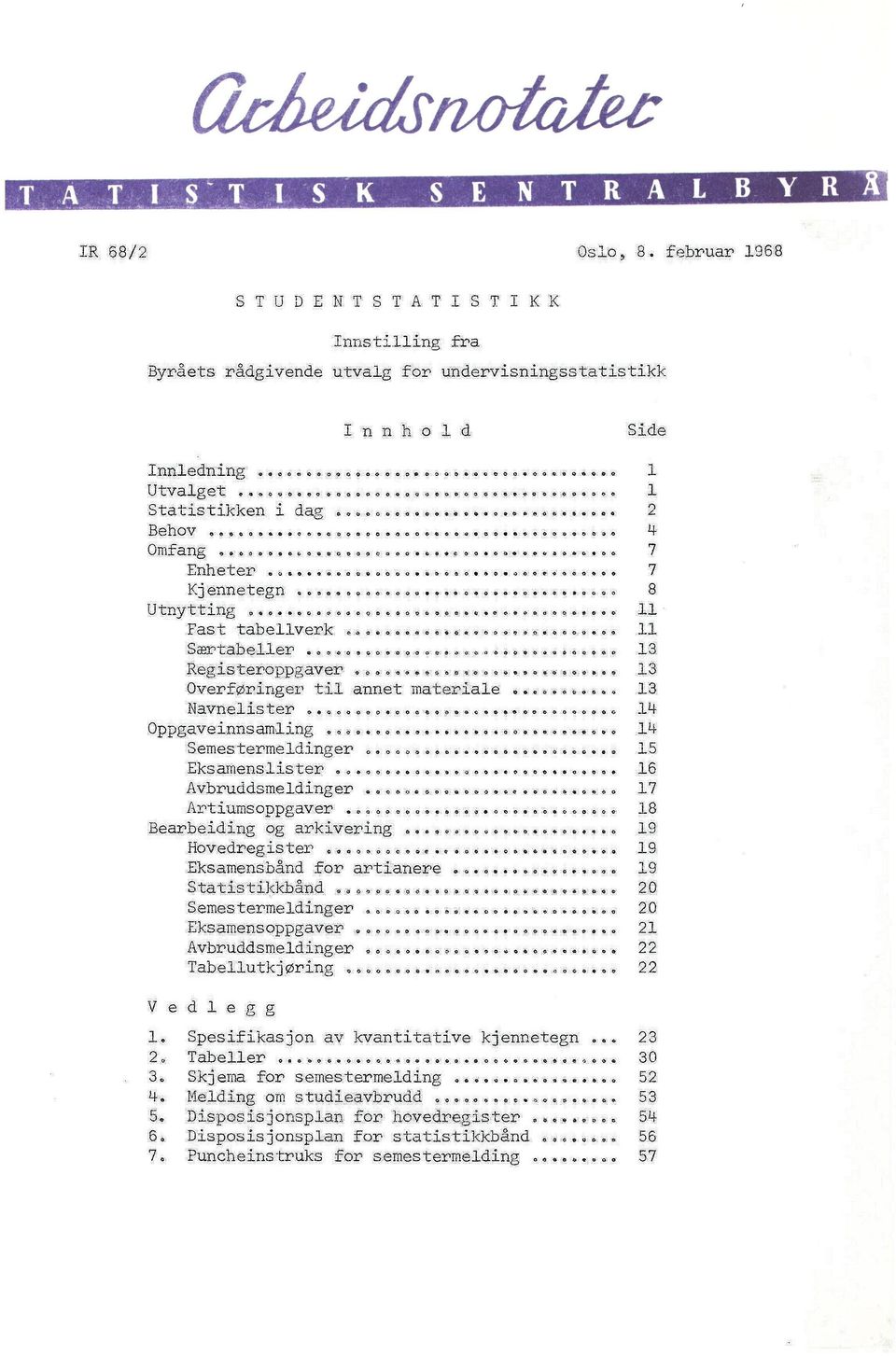 .. 13 Overføringer til annet,materiale...o... 13 Navnelister..... 14'. 14 Oppgaveinnsamling...,.-...... 15.>.. Semestermeldinger. Eksamenslister....>. 16! Avbruddsmeldinger............ 17' Artiumsoppgaver a.