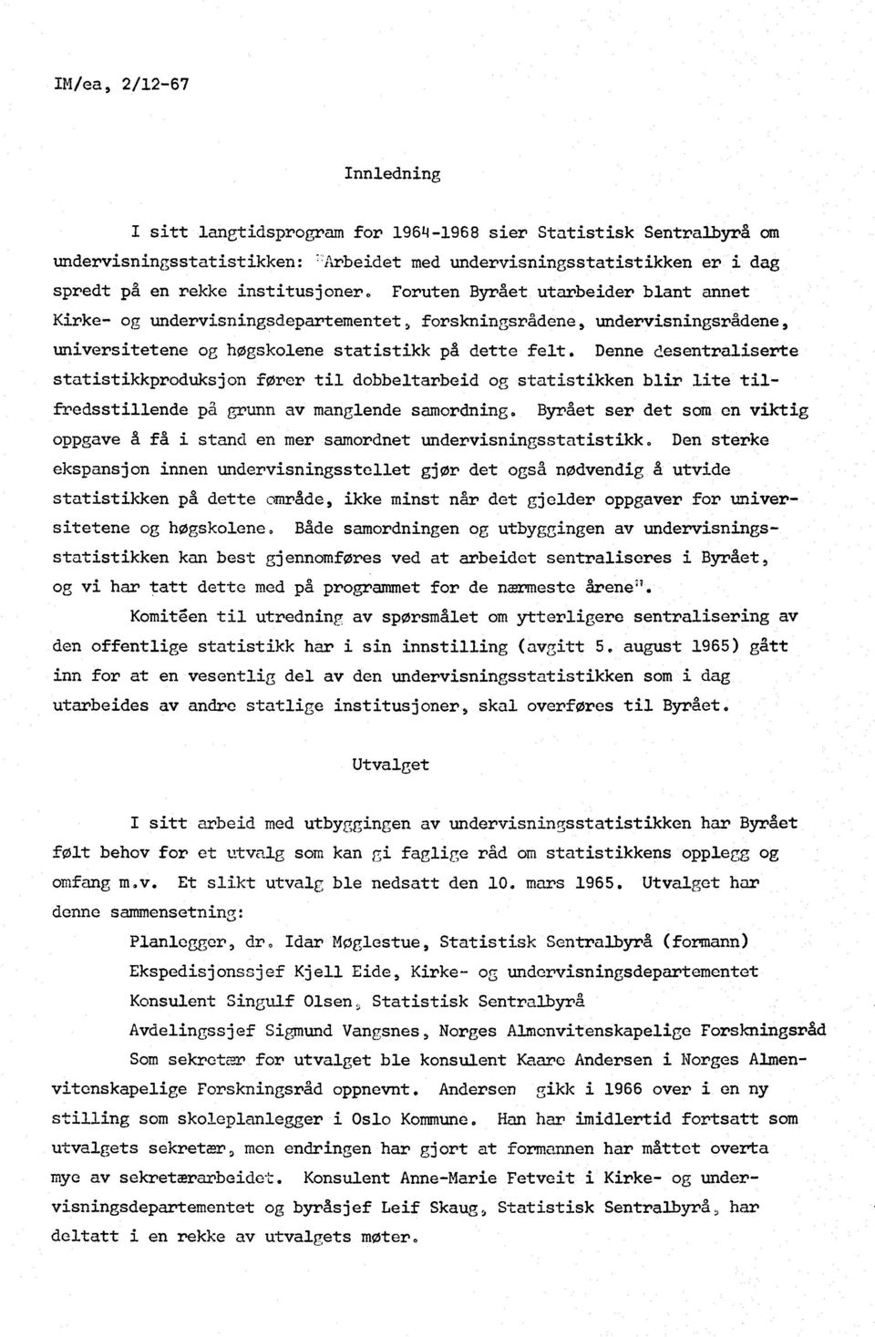 Denne desentraliserte statistikkproduksjon fører til dobbeltarbeid og statistikken blir lite tilfredsstillende på grunn av manglende samordning.