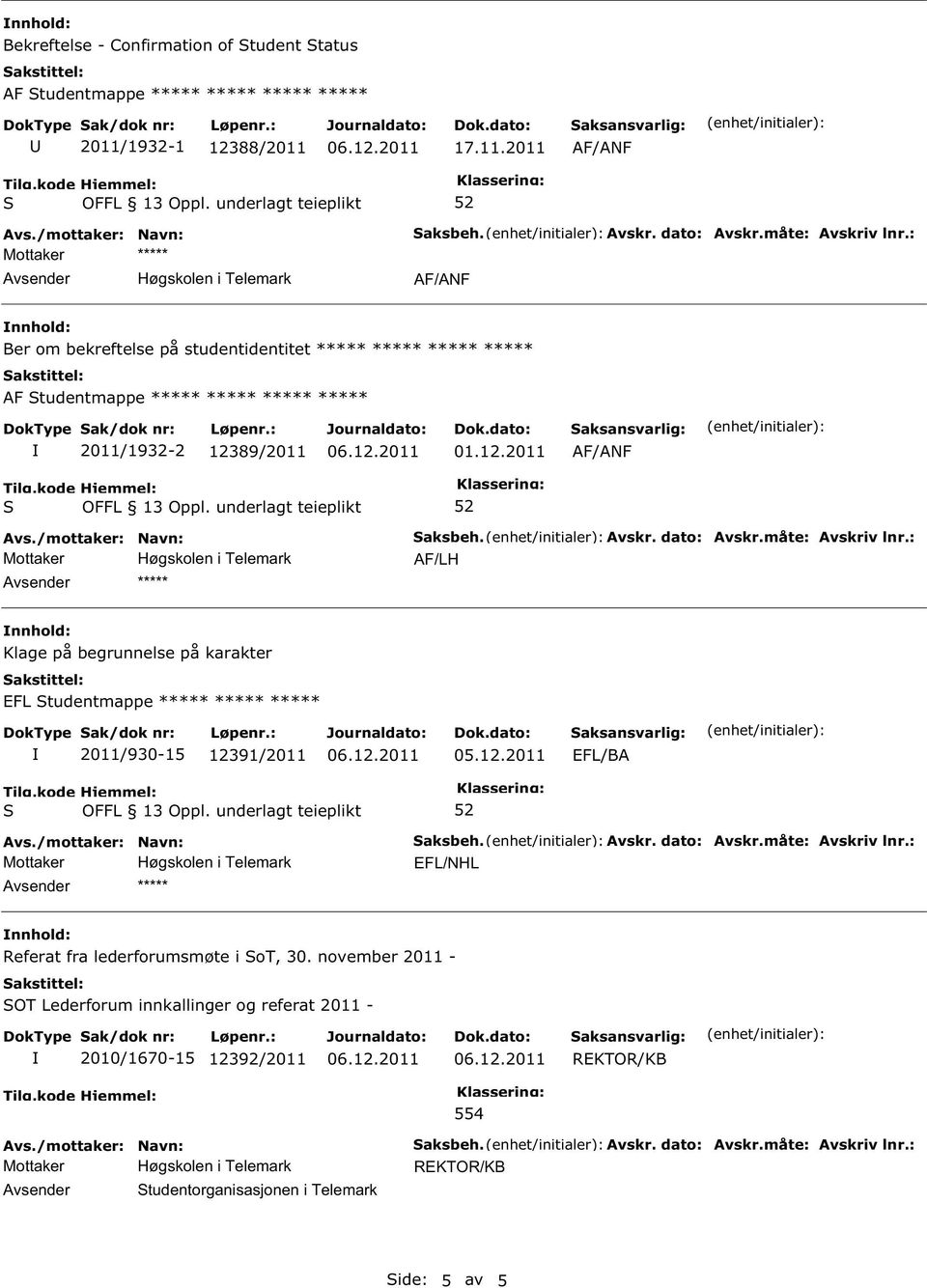 : AF/LH Klage på begrunnelse på karakter EFL tudentmappe 2011/930-15 12391/2011 EFL/BA aksbeh. Avskr. dato: Avskr.måte: Avskriv lnr.