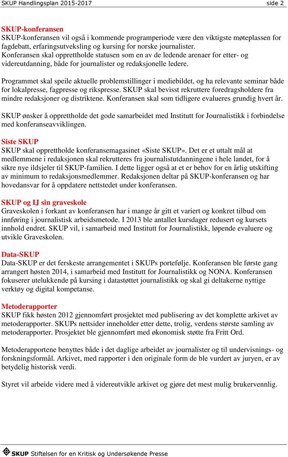 Programmet skal speile aktuelle problemstillinger i mediebildet, og ha relevante seminar både for lokalpresse, fagpresse og rikspresse.