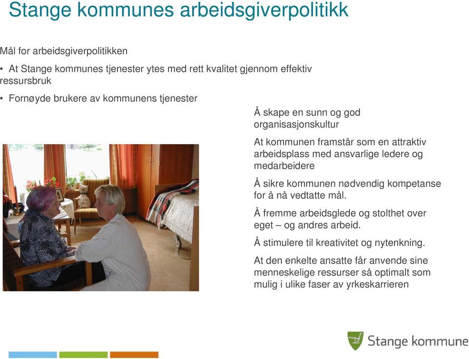 ledere og medarbeidere Å sikre kommunen nødvendig kompetanse for å nå vedtatte mål. Å fremme arbeidsglede og stolthet over eget og andres arbeid.