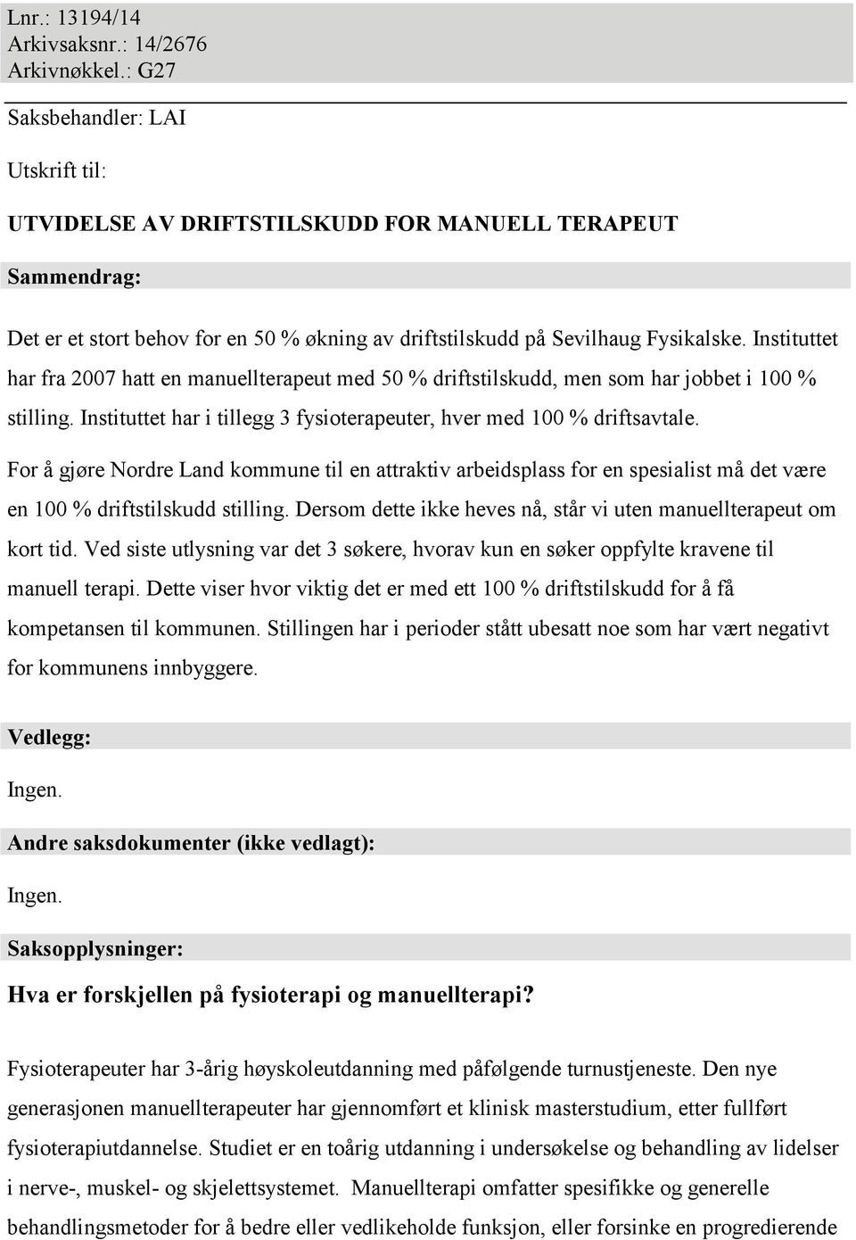 Instituttet har fra 2007 hatt en manuellterapeut med 50 % driftstilskudd, men som har jobbet i 100 % stilling. Instituttet har i tillegg 3 fysioterapeuter, hver med 100 % driftsavtale.