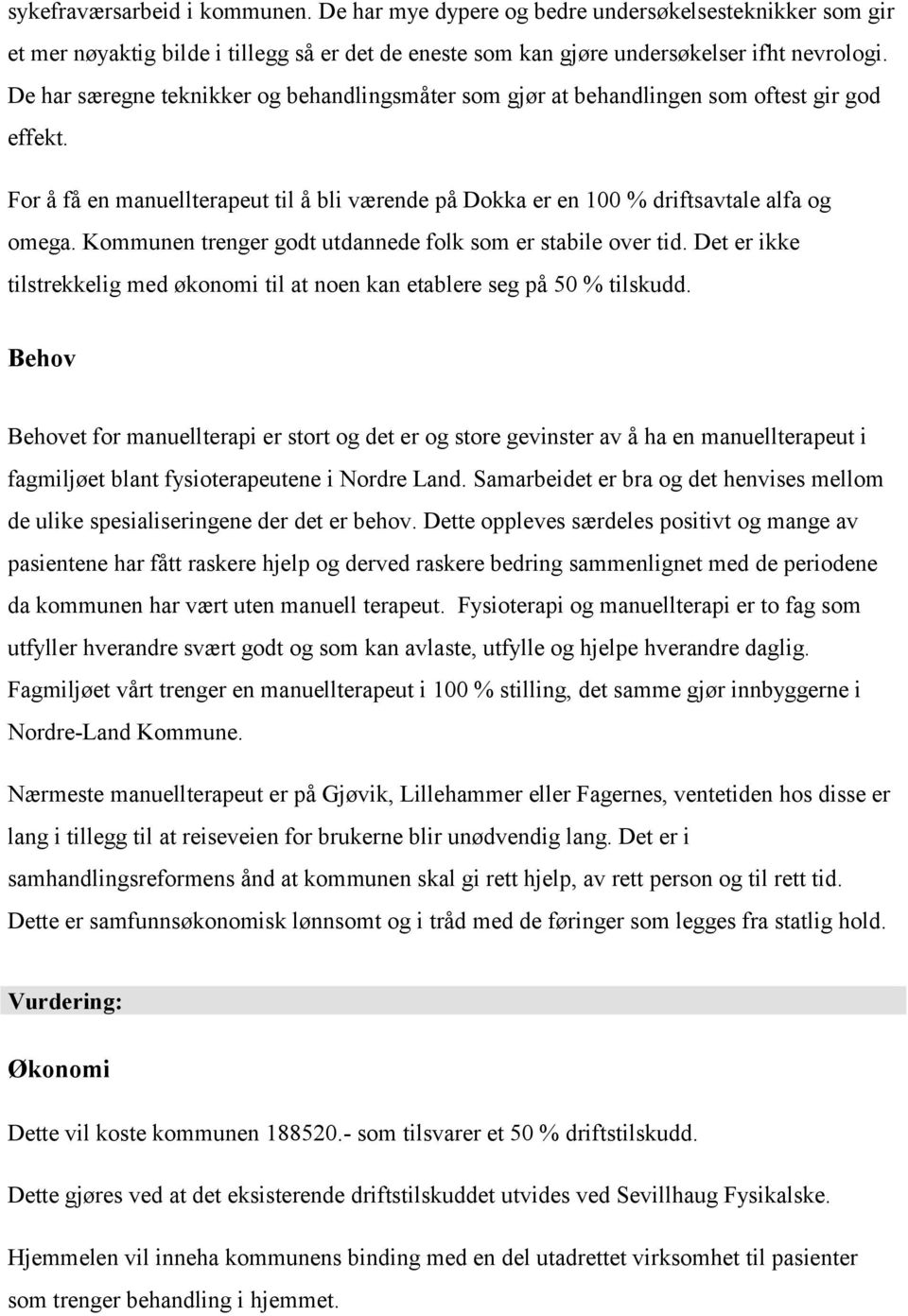 Kommunen trenger godt utdannede folk som er stabile over tid. Det er ikke tilstrekkelig med økonomi til at noen kan etablere seg på 50 % tilskudd.